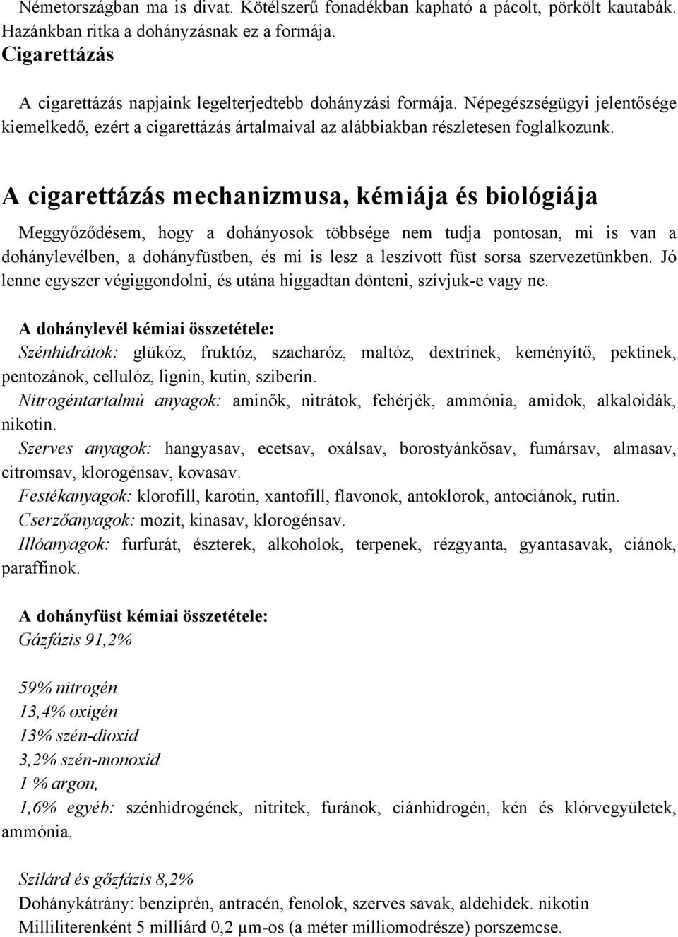 A cigarettázás mechanizmusa, kémiája és biológiája Meggyőződésem, hogy a dohányosok többsége nem tudja pontosan, mi is van a dohánylevélben, a dohányfüstben, és mi is lesz a leszívott füst sorsa