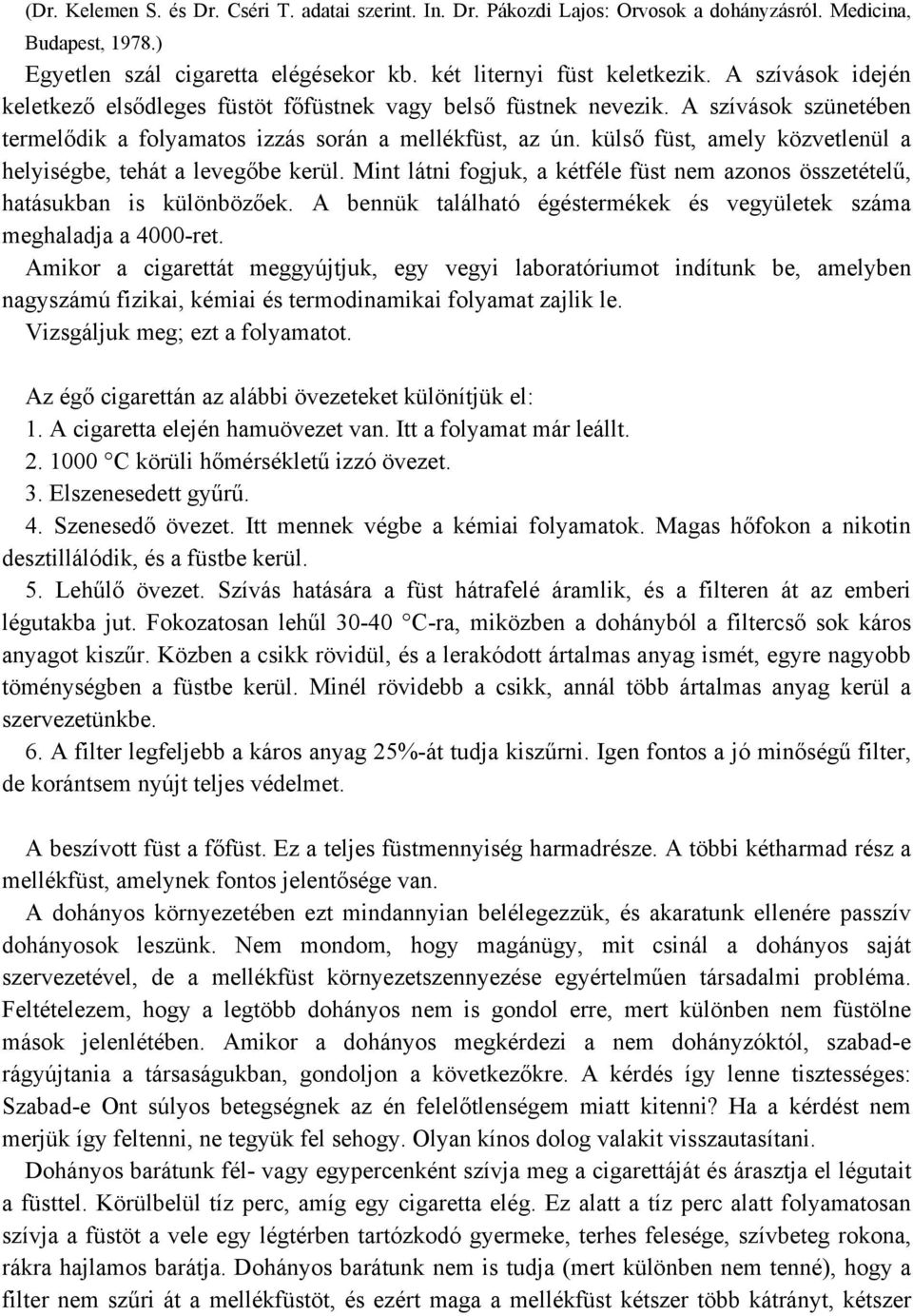 külső füst, amely közvetlenül a helyiségbe, tehát a levegőbe kerül. Mint látni fogjuk, a kétféle füst nem azonos összetételű, hatásukban is különbözőek.