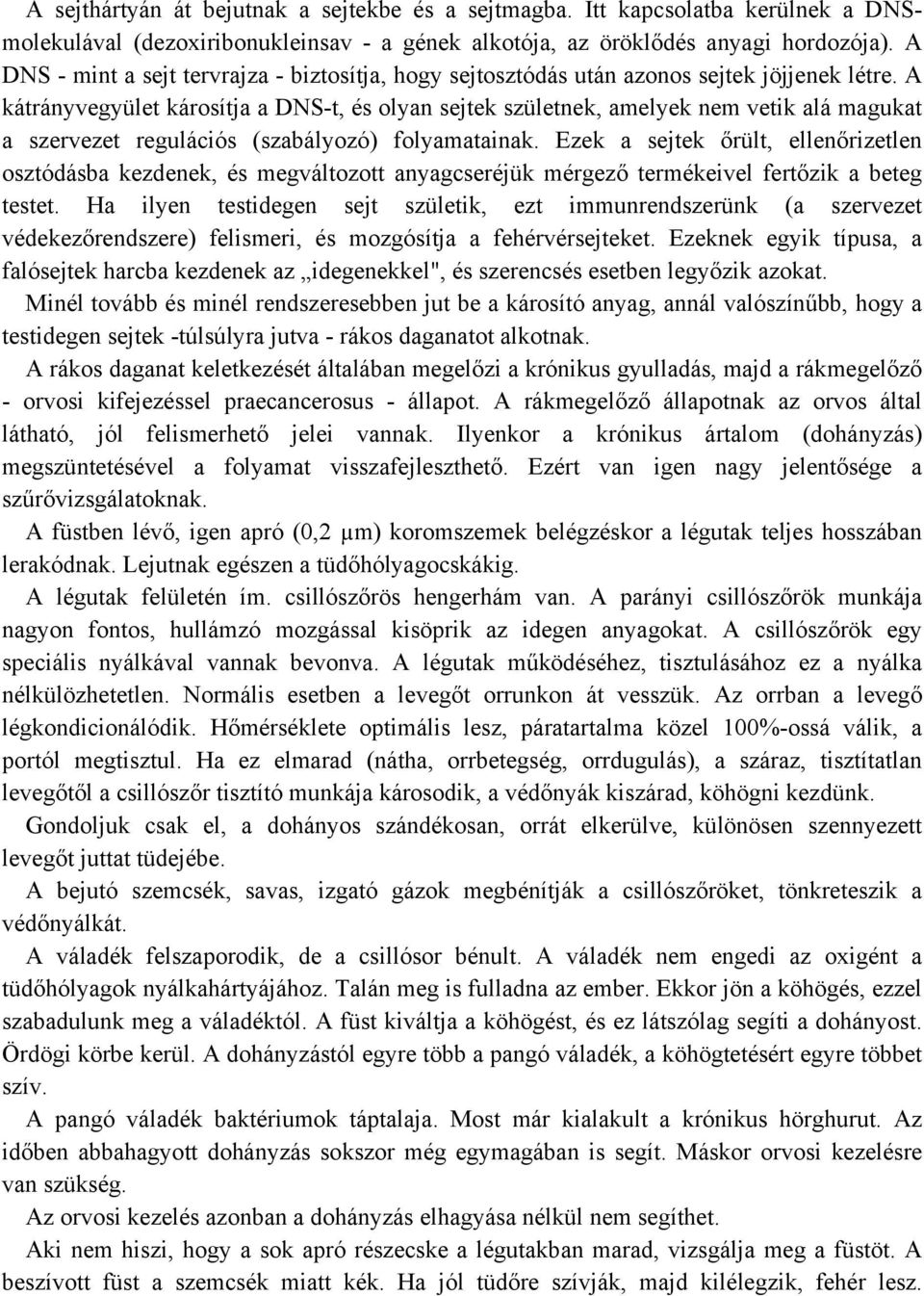 A kátrányvegyület károsítja a DNS-t, és olyan sejtek születnek, amelyek nem vetik alá magukat a szervezet regulációs (szabályozó) folyamatainak.