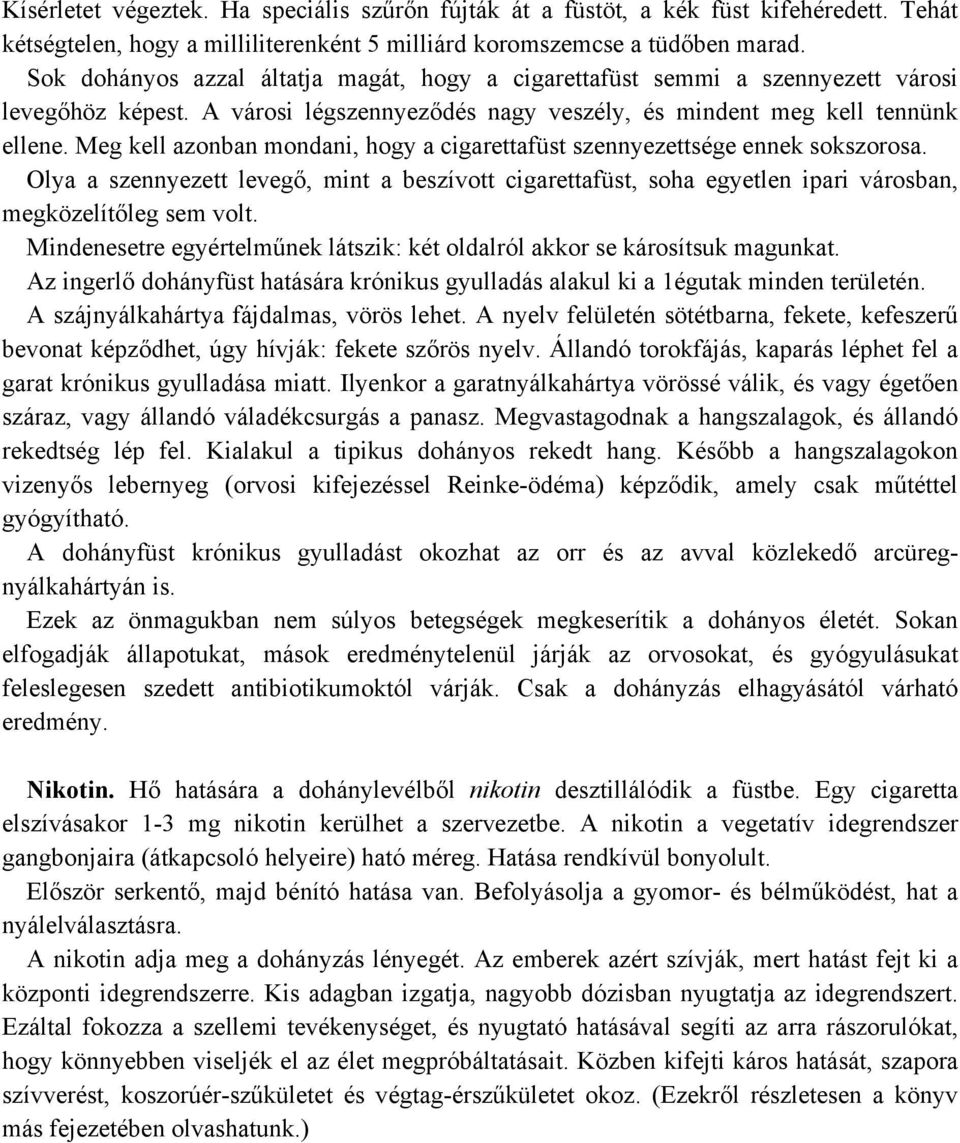 Meg kell azonban mondani, hogy a cigarettafüst szennyezettsége ennek sokszorosa. Olya a szennyezett levegő, mint a beszívott cigarettafüst, soha egyetlen ipari városban, megközelítőleg sem volt.