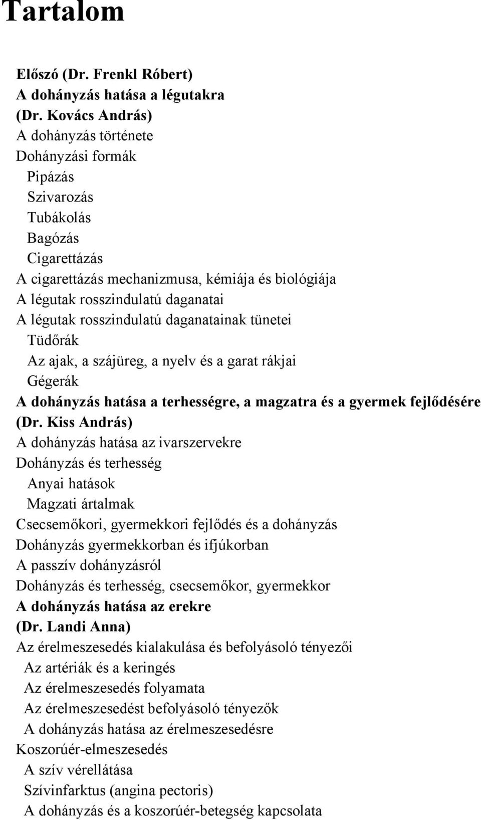 rosszindulatú daganatainak tünetei Tüdőrák Az ajak, a szájüreg, a nyelv és a garat rákjai Gégerák A dohányzás hatása a terhességre, a magzatra és a gyermek fejlődésére (Dr.