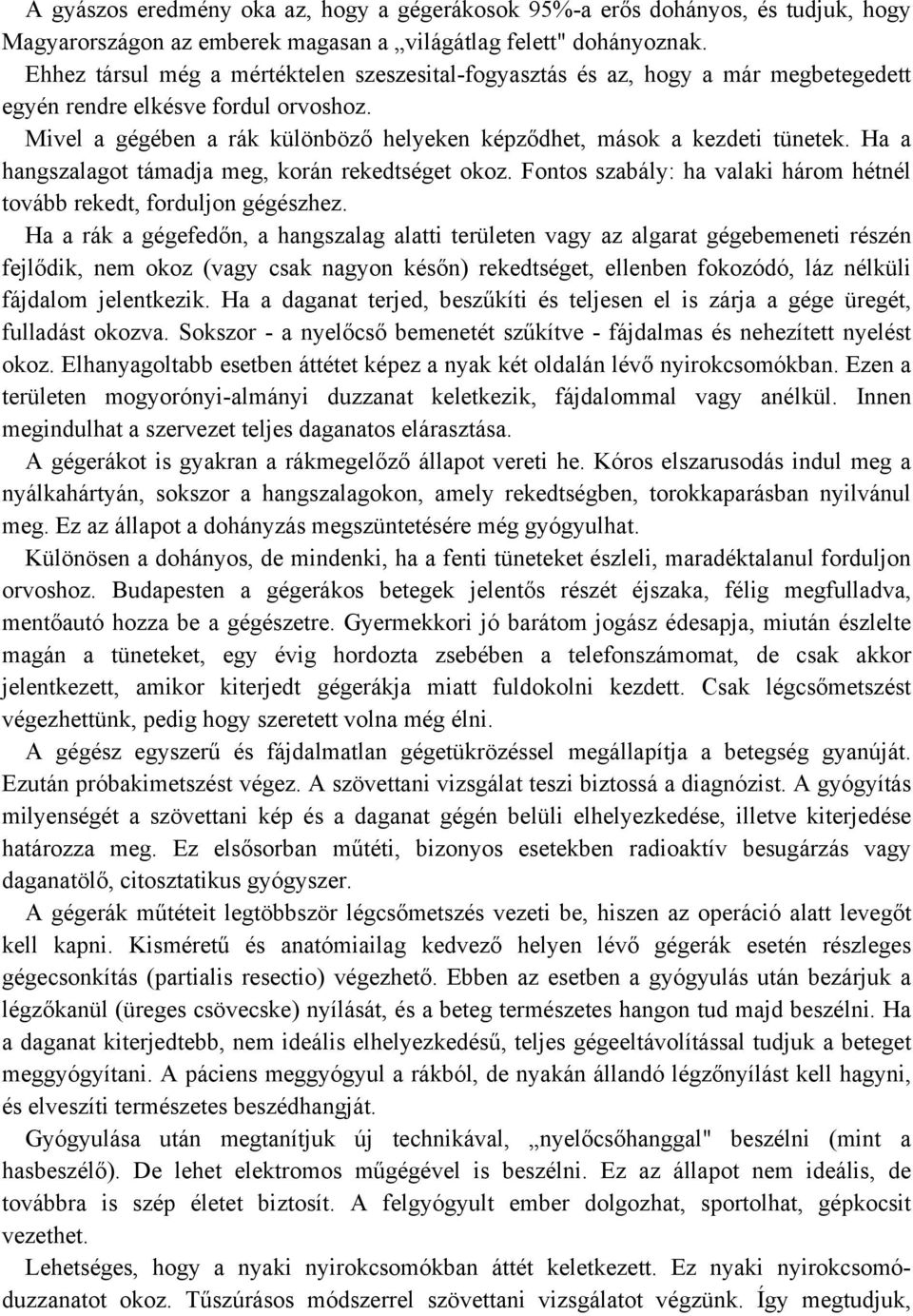 Ha a hangszalagot támadja meg, korán rekedtséget okoz. Fontos szabály: ha valaki három hétnél tovább rekedt, forduljon gégészhez.