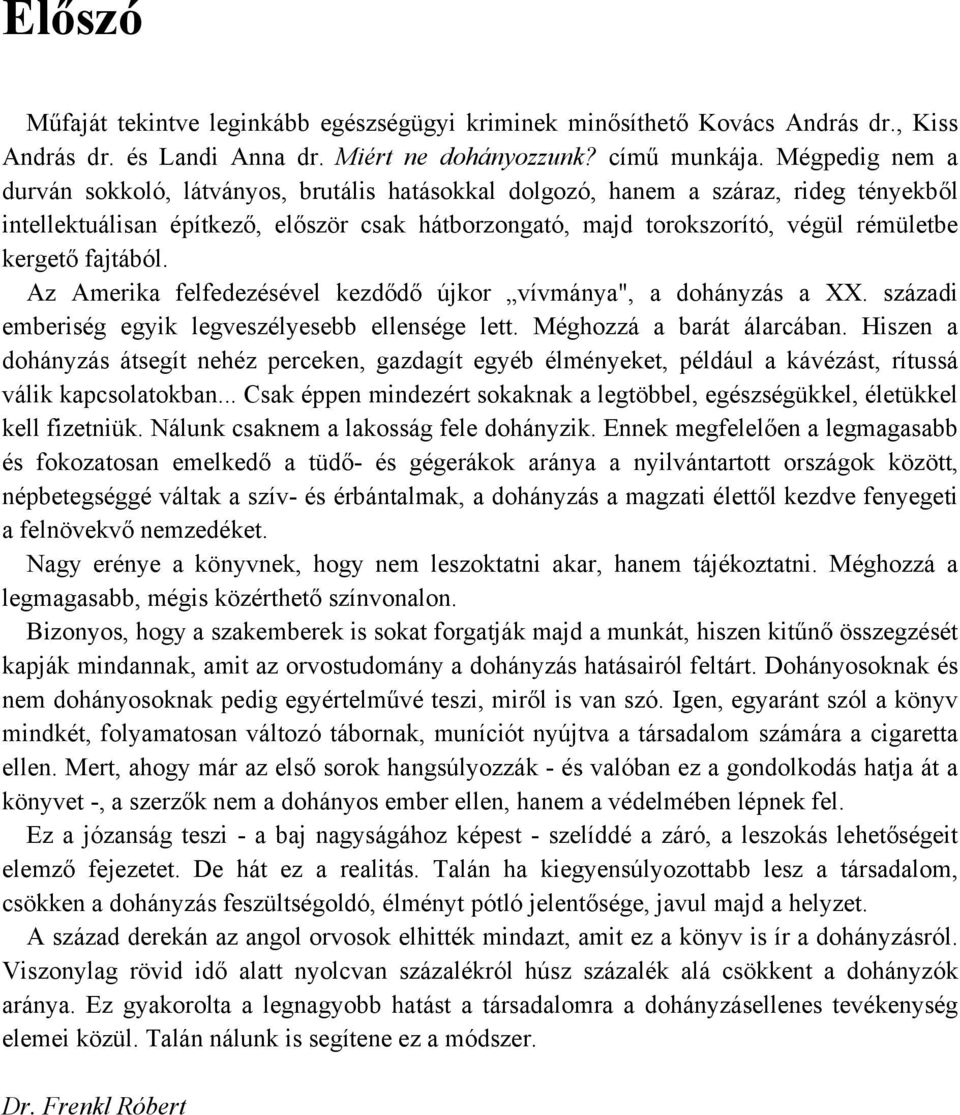 kergető fajtából. Az Amerika felfedezésével kezdődő újkor vívmánya", a dohányzás a XX. századi emberiség egyik legveszélyesebb ellensége lett. Méghozzá a barát álarcában.