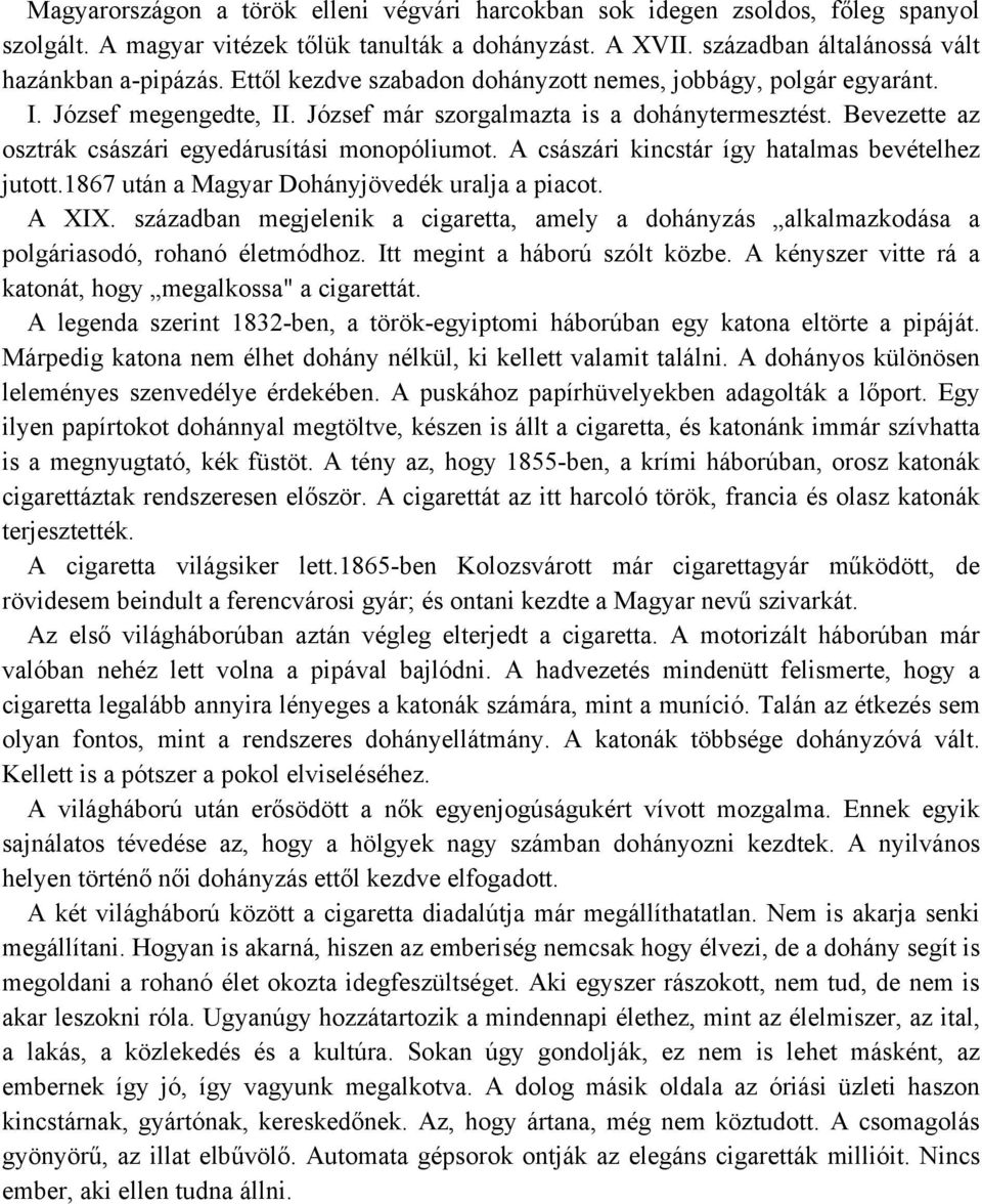 A császári kincstár így hatalmas bevételhez jutott.1867 után a Magyar Dohányjövedék uralja a piacot. A XIX.