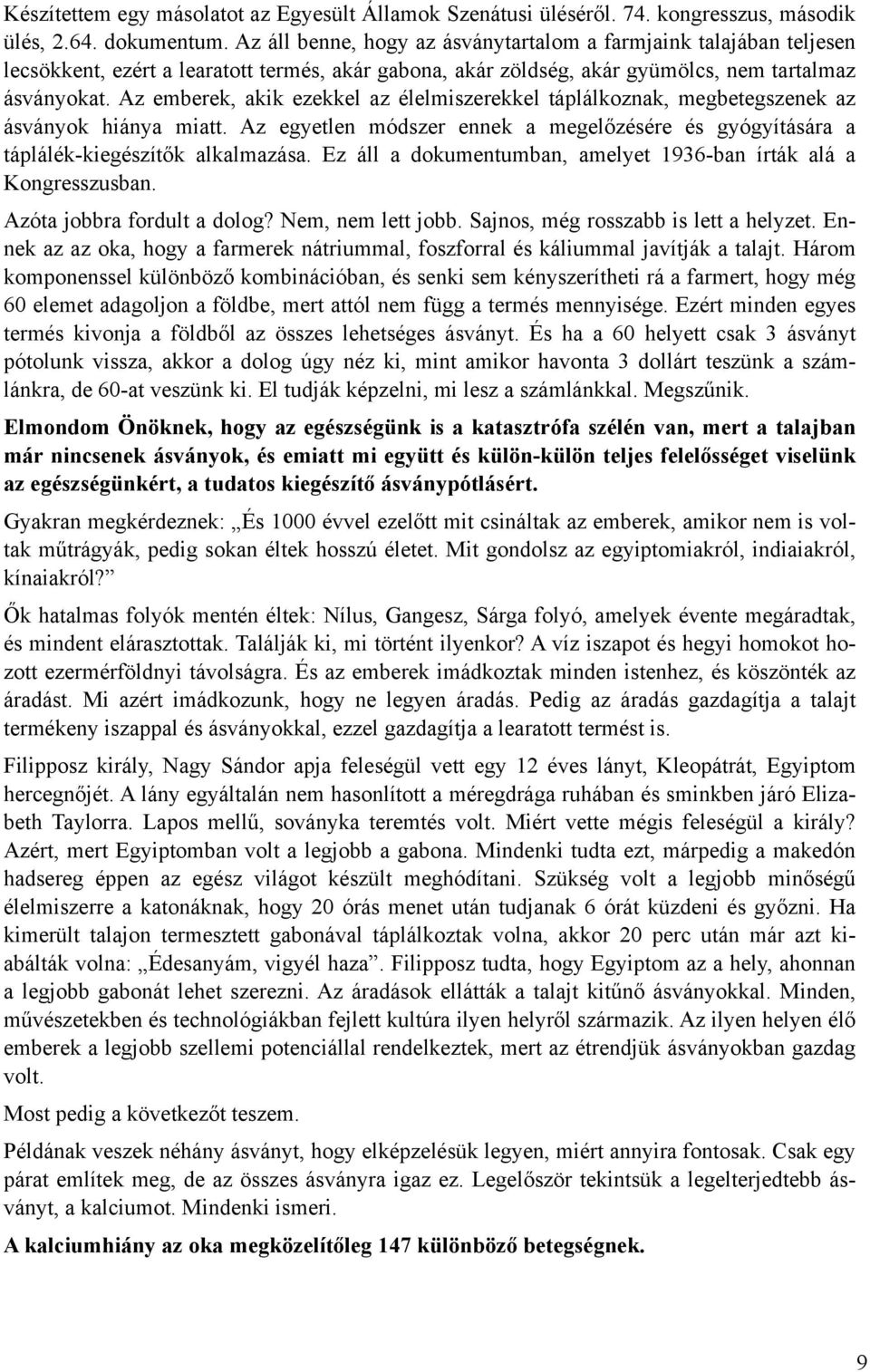 Az emberek, akik ezekkel az élelmiszerekkel táplálkoznak, megbetegszenek az ásványok hiánya miatt. Az egyetlen módszer ennek a megelőzésére és gyógyítására a táplálék-kiegészítők alkalmazása.