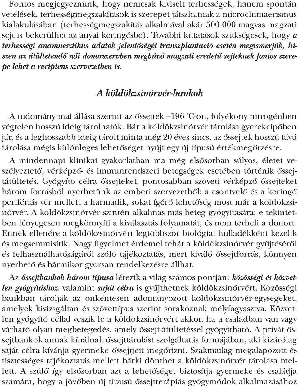 További kutatások szükségesek, hogy a terhességi anamnesztikus adatok jelentőségét transzplantáció esetén megismerjük, hiszen az átültetendő női donorszervben megbúvó magzati eredetű sejteknek fontos