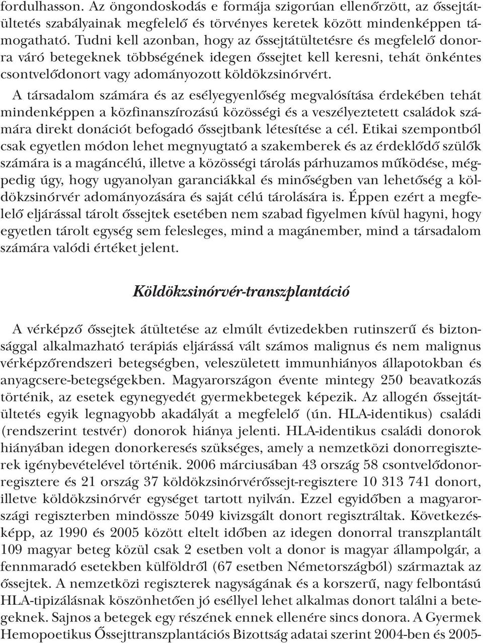 A társadalom számára és az esélyegyenlőség megvalósítása érdekében tehát mindenképpen a közfinanszírozású közösségi és a veszélyeztetett családok számára direkt donációt befogadó őssejtbank