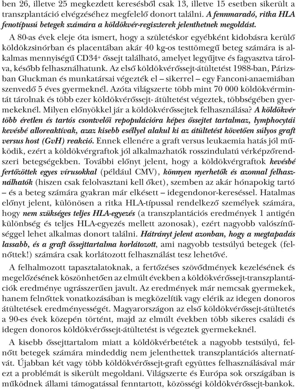 A 80-as évek eleje óta ismert, hogy a születéskor egyébként kidobásra kerülő köldökzsinórban és placentában akár 40 kg-os testtömegű beteg számára is alkalmas mennyiségű CD34 + őssejt található,