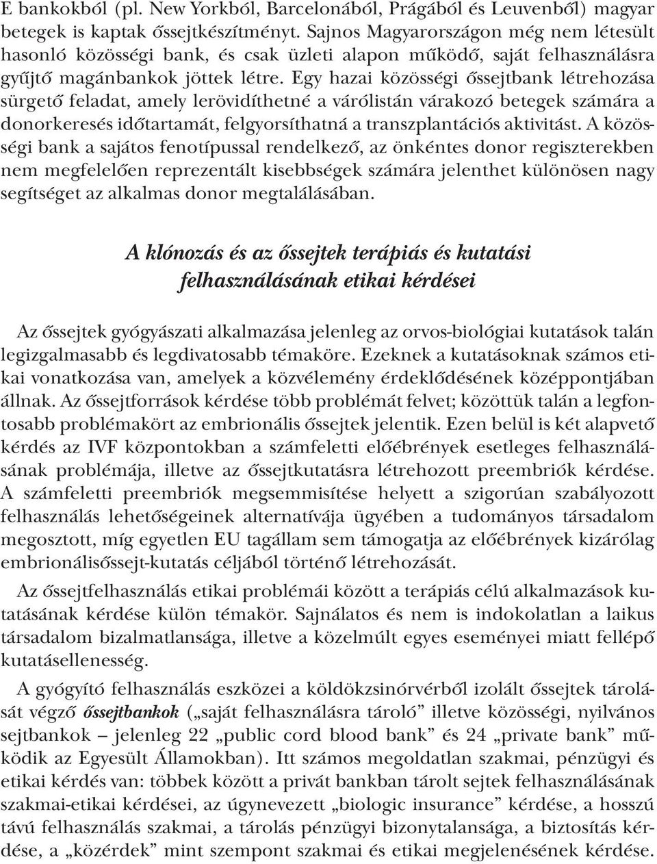 Egy hazai közösségi őssejtbank létrehozása sürgető feladat, amely lerövidíthetné a várólistán várakozó betegek számára a donorkeresés időtartamát, felgyorsíthatná a transzplantációs aktivitást.