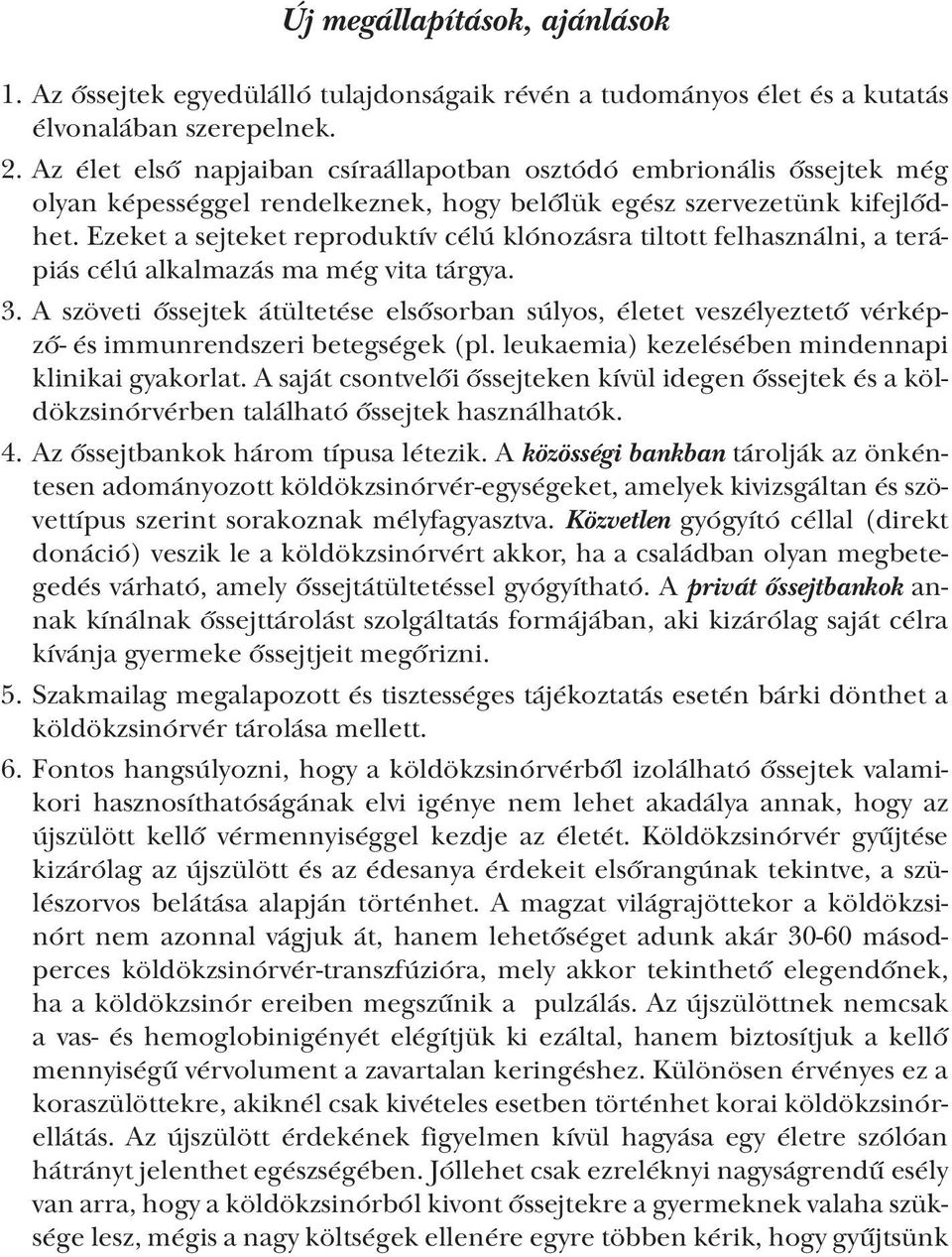 Ezeket a sejteket reproduktív célú klónozásra tiltott felhasználni, a terápiás célú alkalmazás ma még vita tárgya. 3.