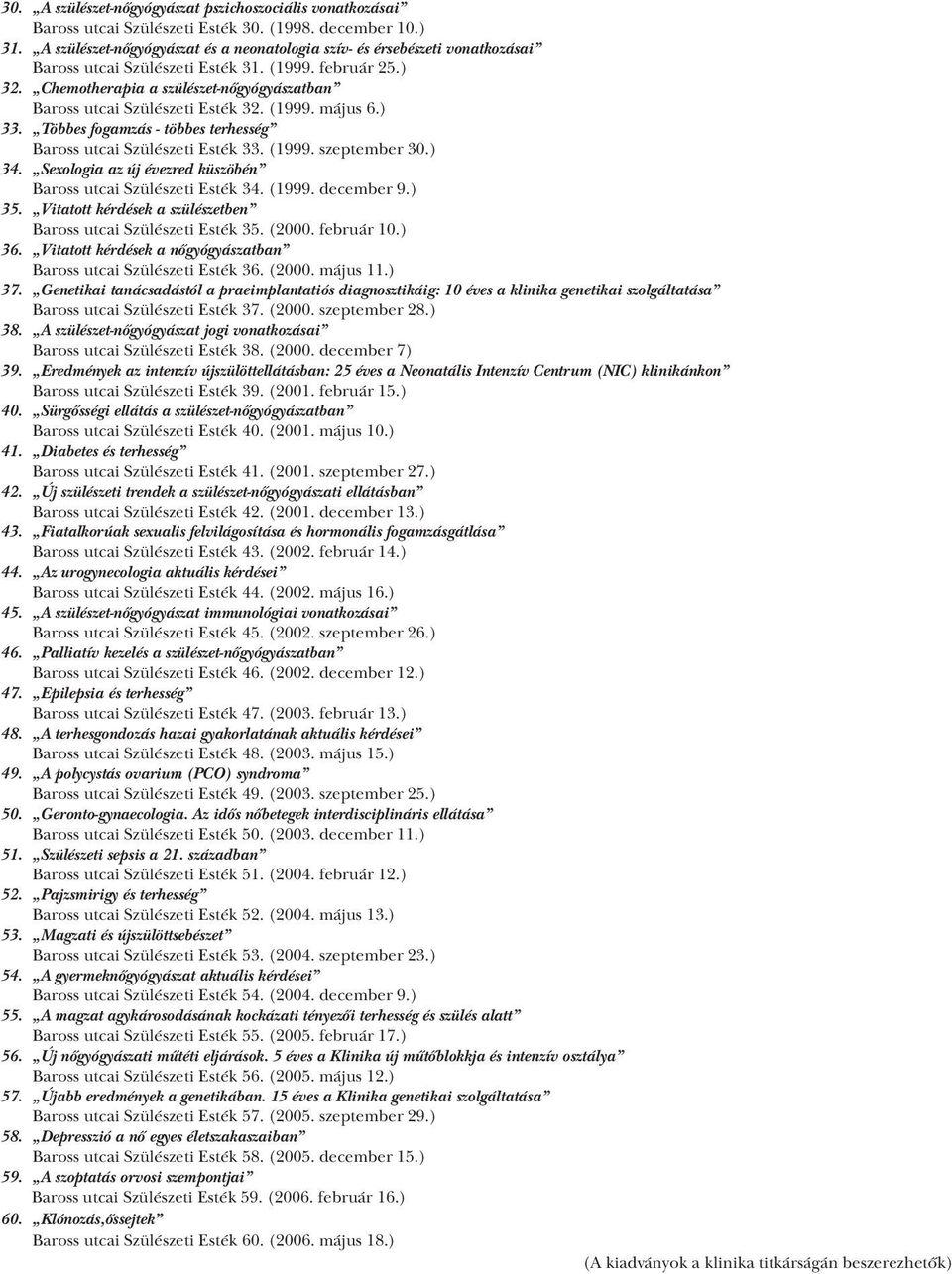 Chemotherapia a szülészet-nőgyógyászatban Baross utcai Szülészeti Esték 32. (1999. május 6.) 33. Többes fogamzás - többes terhesség Baross utcai Szülészeti Esték 33. (1999. szeptember 30.) 34.