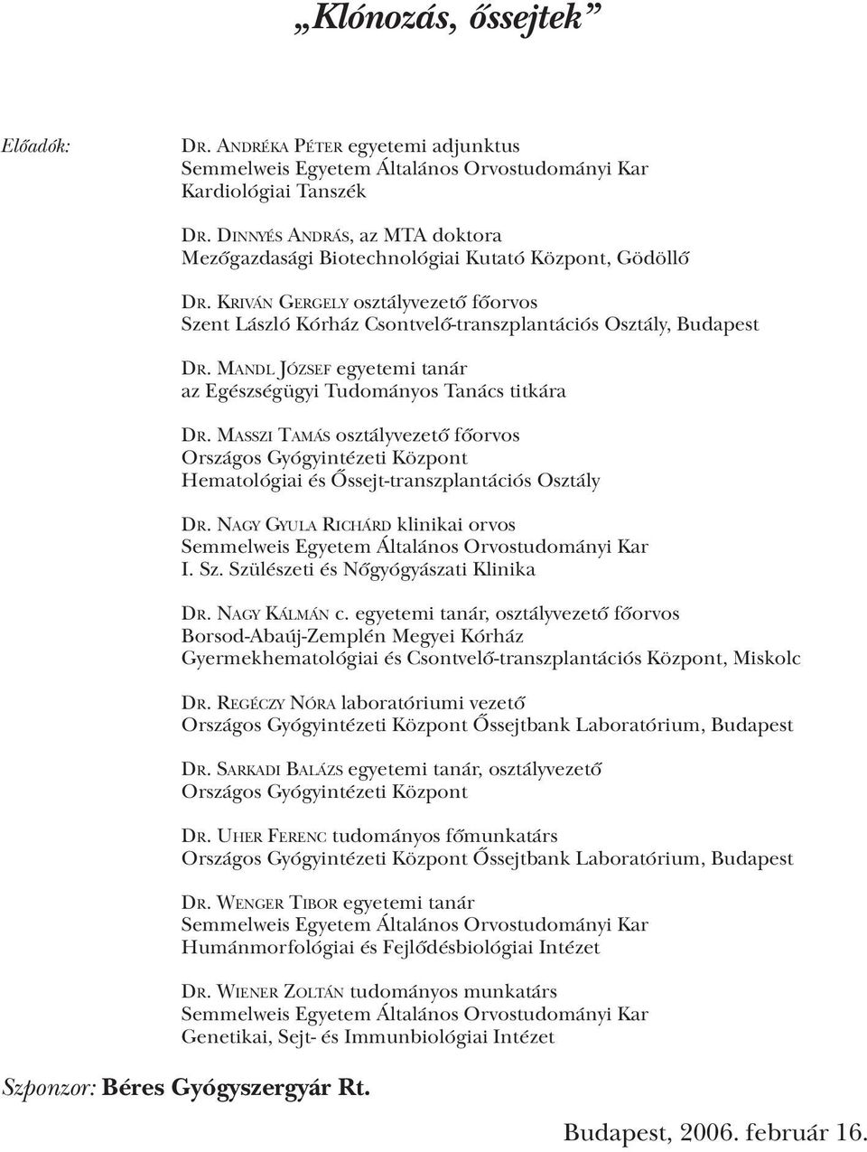 Mandl József egyetemi tanár az Egészségügyi Tudományos Tanács titkára Dr. Masszi Tamás osztályvezető főorvos Országos Gyógyintézeti Központ Hematológiai és Őssejt-transzplantációs Osztály Dr.