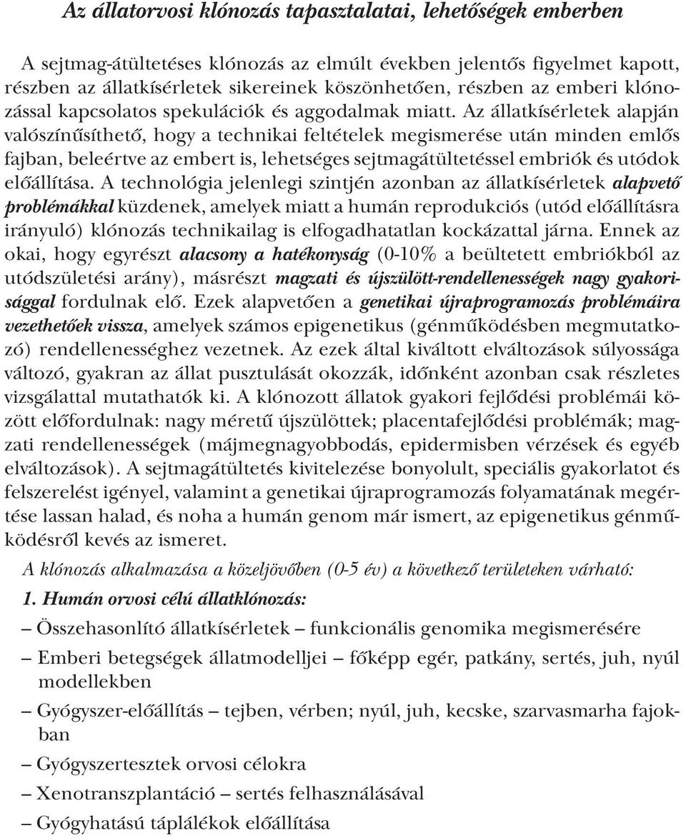 Az állatkísérletek alapján valószínűsíthető, hogy a technikai feltételek megismerése után minden emlős fajban, beleértve az embert is, lehetséges sejtmagátültetéssel embriók és utódok előállítása.