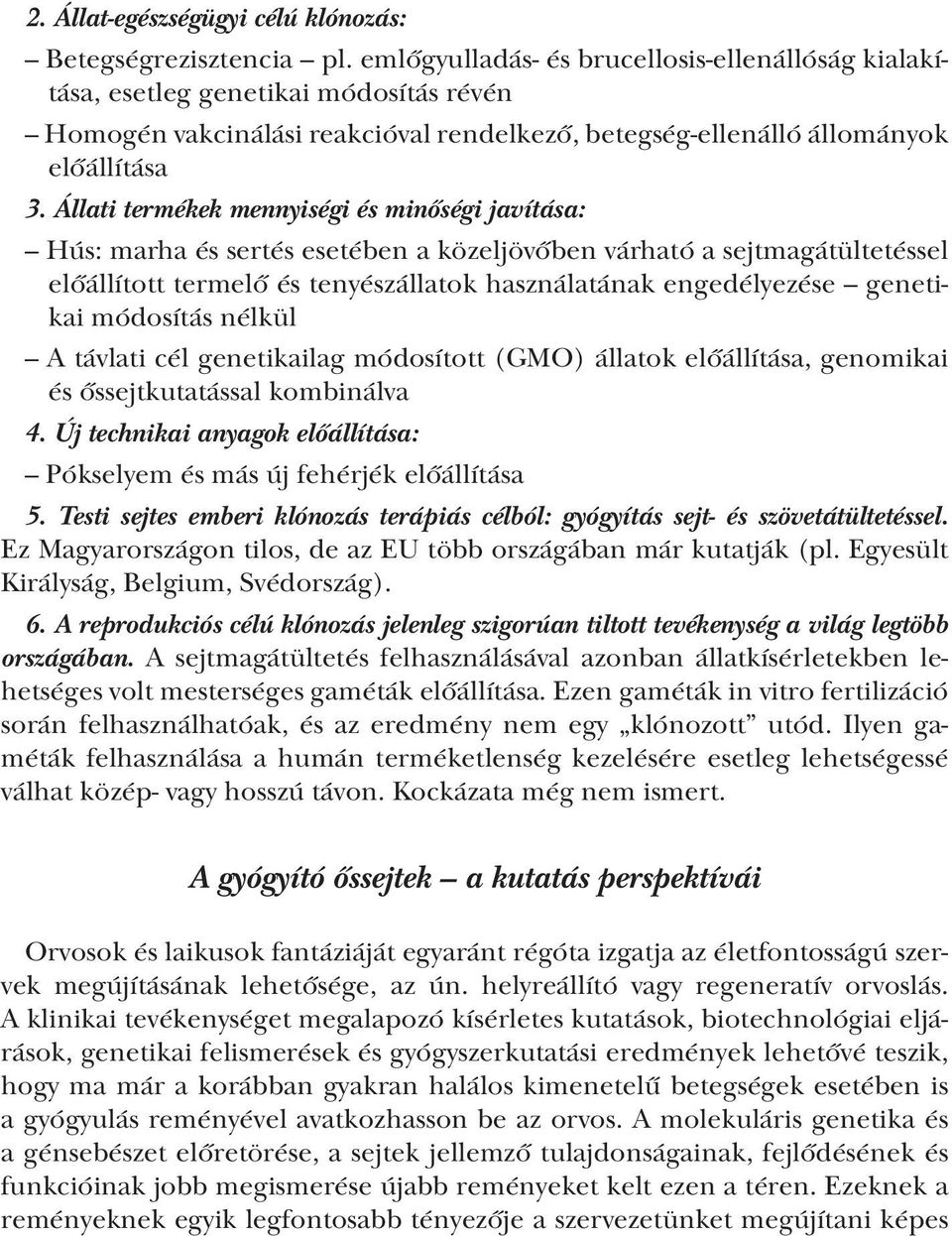 Állati termékek mennyiségi és minőségi javítása: Hús: marha és sertés esetében a közeljövőben várható a sejtmagátültetéssel előállított termelő és tenyészállatok használatának engedélyezése genetikai