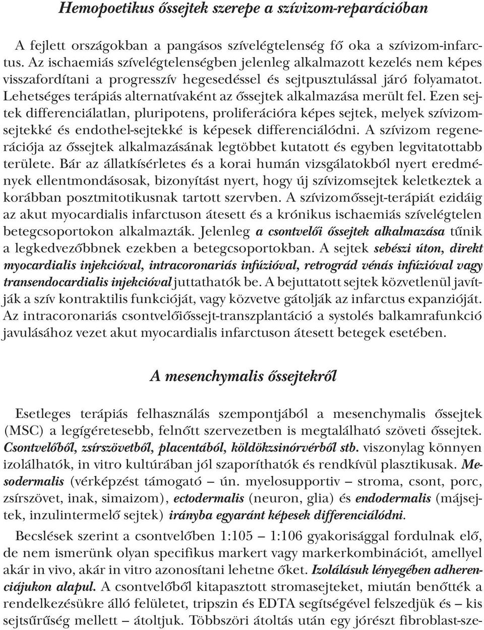 Lehetséges terápiás alternatívaként az őssejtek alkalmazása merült fel.