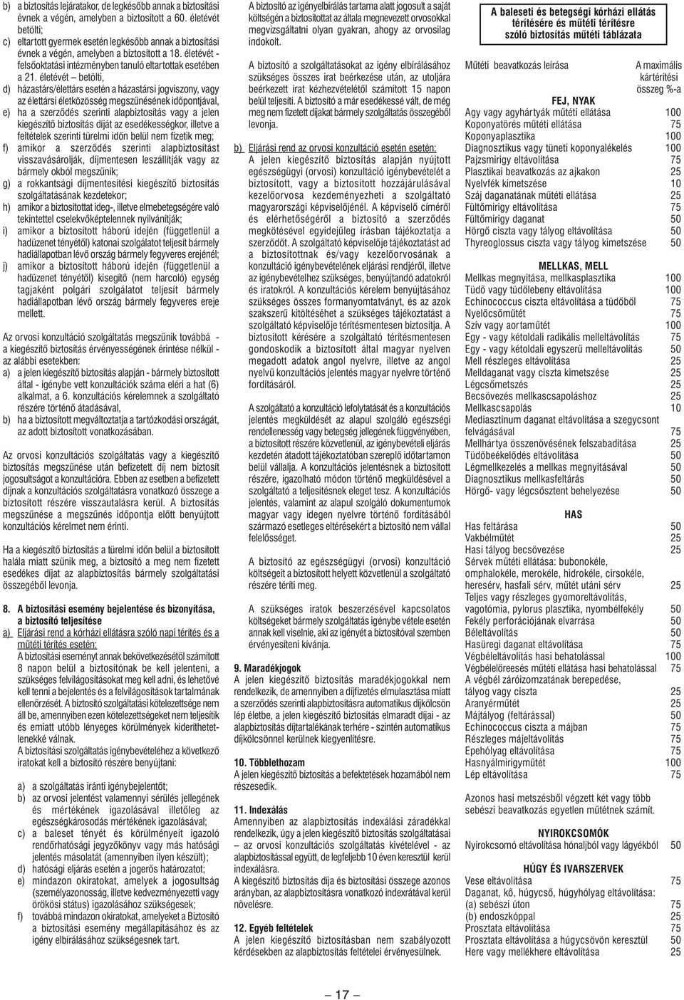 életévét betölti, d) házastárs/élettárs esetén a házastársi jogviszony, vagy az élettársi életközösség megszûnésének idôpontjával, e) ha a szerzôdés szerinti alapbiztosítás vagy a jelen kiegészítô