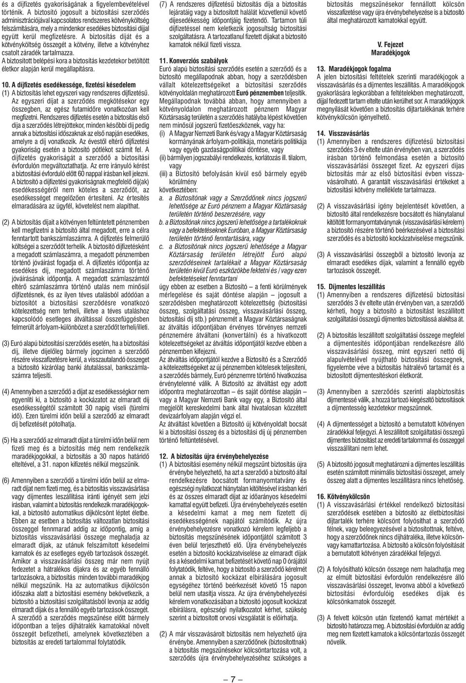 A biztosítás díját és a kötvényköltség összegét a kötvény, illetve a kötvényhez csatolt záradék tartalmazza.