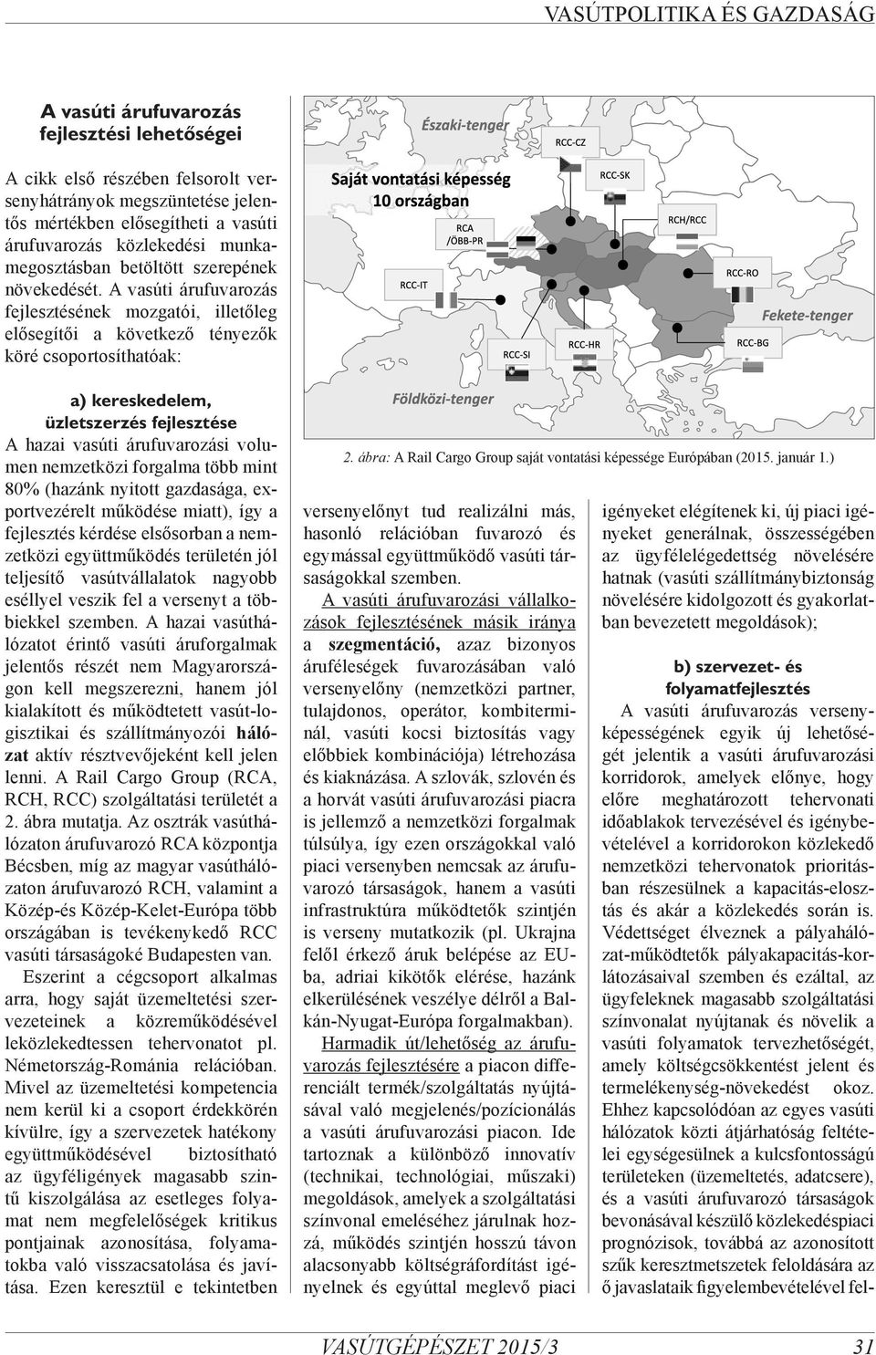 A vasúti árufuvarozás fejlesztésének mozgatói, illetőleg elősegítői a következő tényezők köré csoportosíthatóak: a) kereskedelem, üzletszerzés fejlesztése A hazai vasúti árufuvarozási volumen