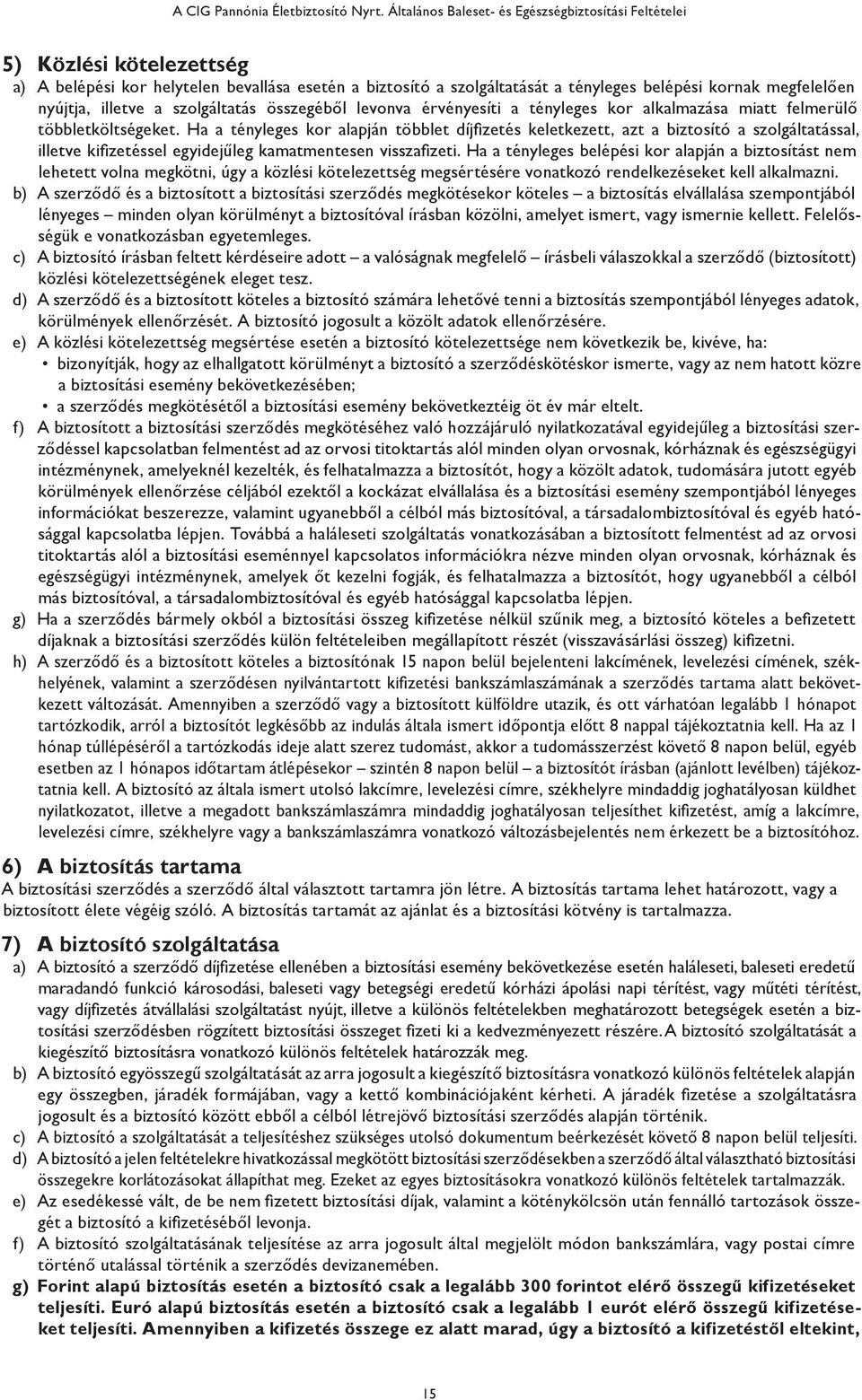 nyújtja, illetve a szolgáltatás összegéből levonva érvényesíti a tényleges kor alkalmazása miatt felmerülő többletköltségeket.