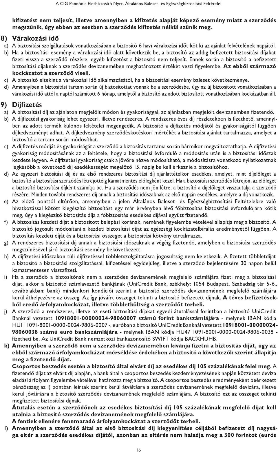 kifizetés nélkül szűnik meg. 8) Várakozási idő a) A biztosítási szolgáltatások vonatkozásában a biztosító 6 havi várakozási időt köt ki az ajánlat felvételének napjától.