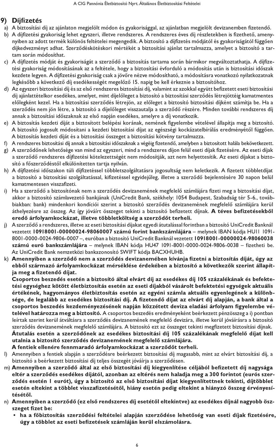 b) A díjfizetési gyakoriság lehet egyszeri, illetve rendszeres. A rendszeres éves díj részletekben is fizethető, amenynyiben az adott termék különös feltételei megengedik.
