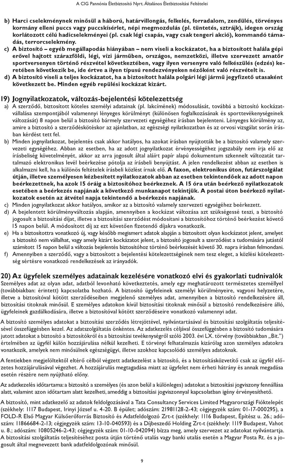 tüntetés, sztrájk), idegen ország korlátozott célú hadicselekményei (pl. csak légi csapás, vagy csak tengeri akció), kommandó támadás, terrorcselekmény.
