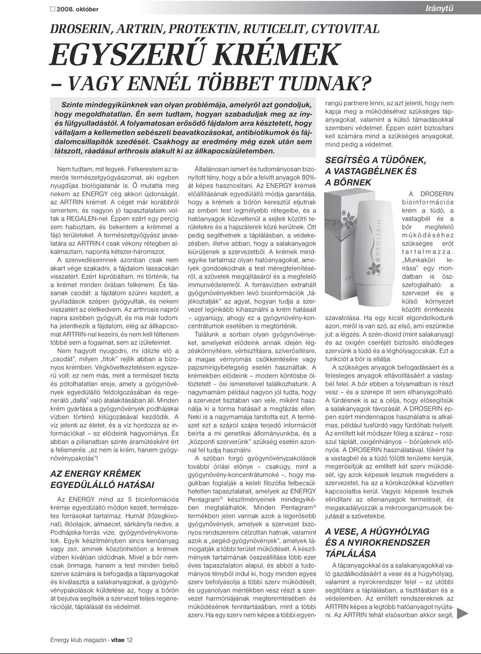 A folyamatosan erősödő fájdalom arra késztetett, hogy vállaljam a kellemetlen sebészeti beavatkozásokat, antibiotikumok és fájdalomcsillapítók szedését.