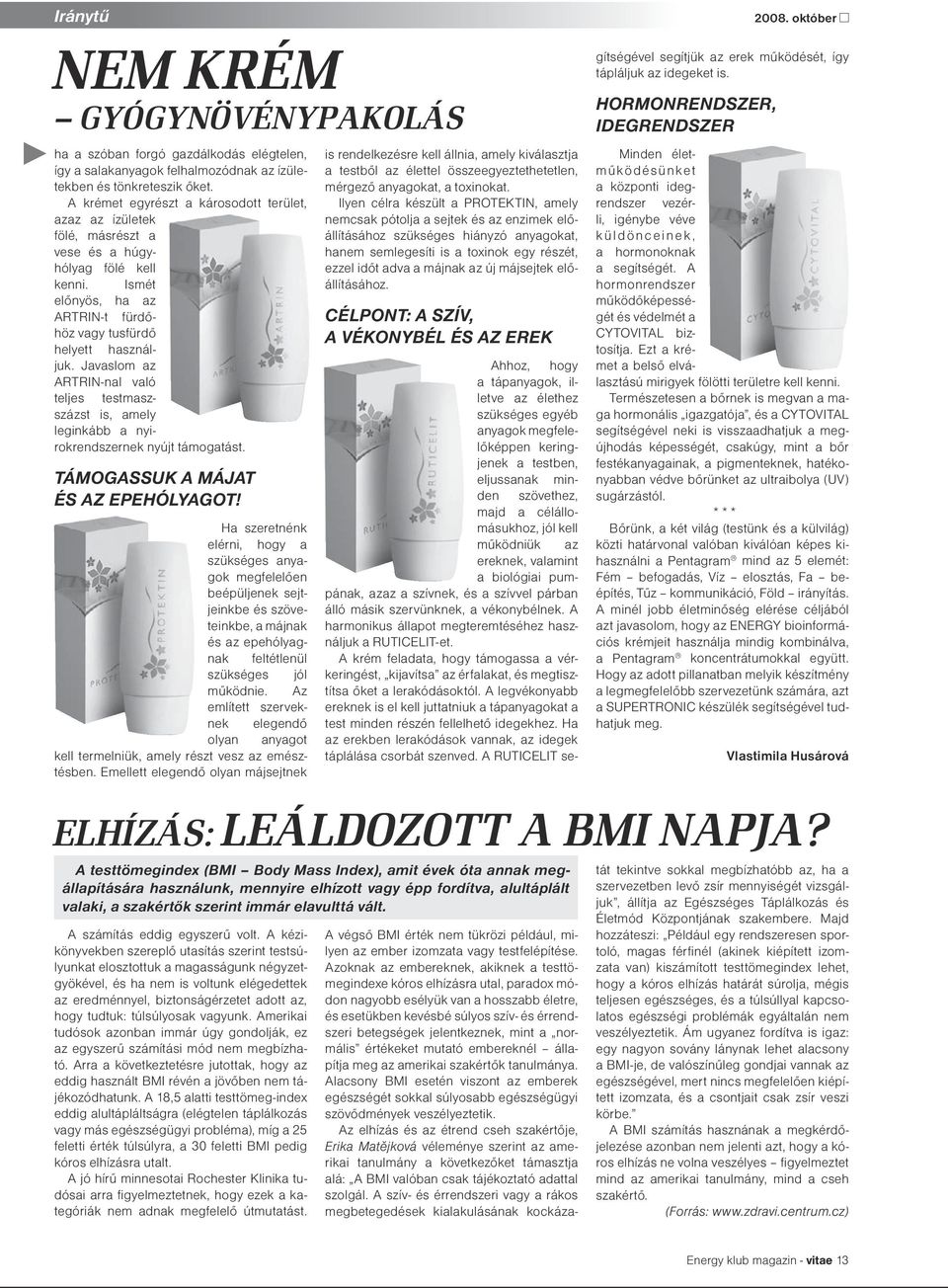 Javaslom az ARTRIN-nal való teljes testmaszszázst is, amely leginkább a nyirokrendszernek nyújt támogatást. Támogassuk a májat és az epehólyagot!