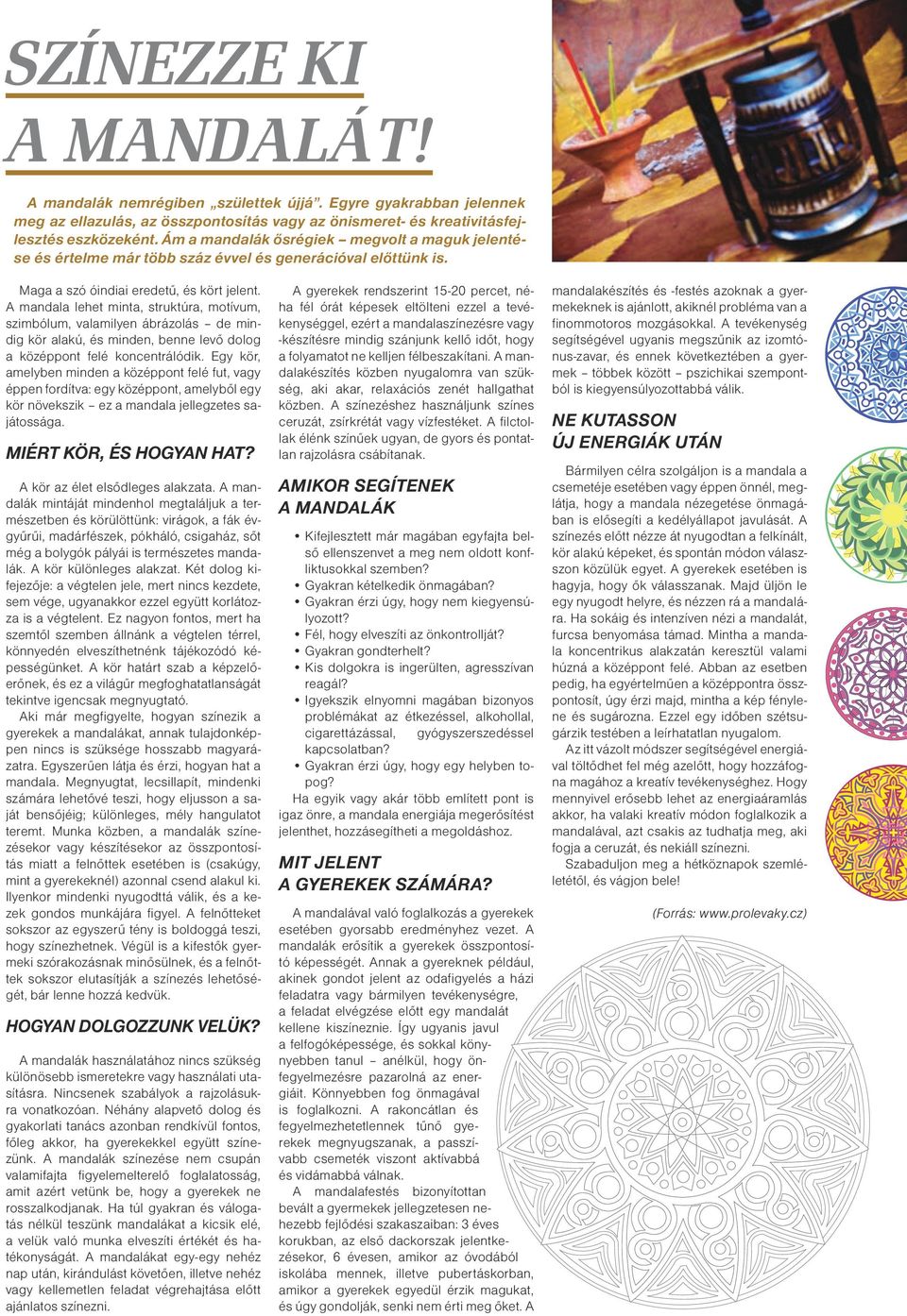 A mandala lehet minta, struktúra, motívum, szimbólum, valamilyen ábrázolás de mindig kör alakú, és minden, benne levő dolog a középpont felé koncentrálódik.