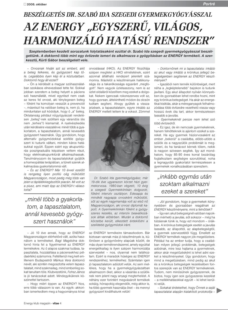 Orvosnak hívják azt az embert, akit a beteg felkeres, és gyógyszert kap tőle. Legalábbis ilyen kép él a köztudatban. Doktornő hogy áll ezzel?