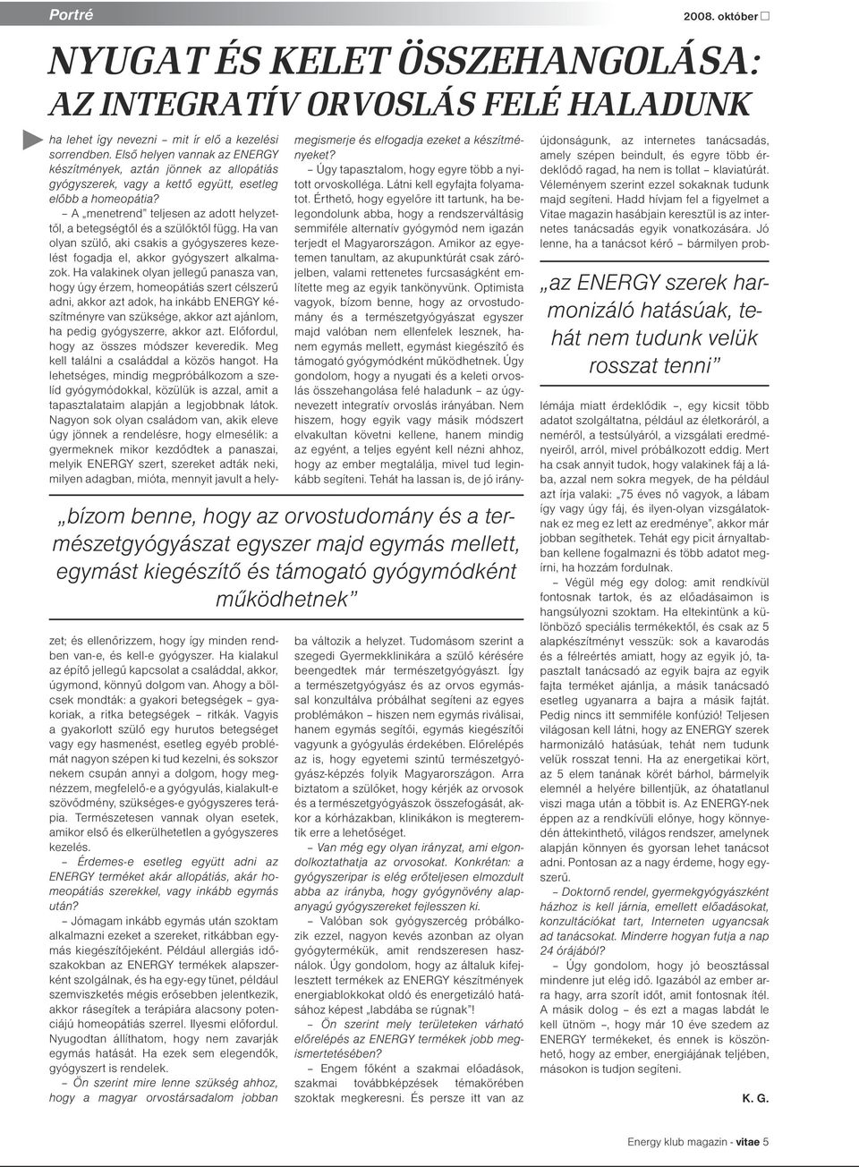 A menetrend teljesen az adott helyzettől, a betegségtől és a szülőktől függ. Ha van olyan szülő, aki csakis a gyógyszeres kezelést fogadja el, akkor gyógyszert alkalmazok.