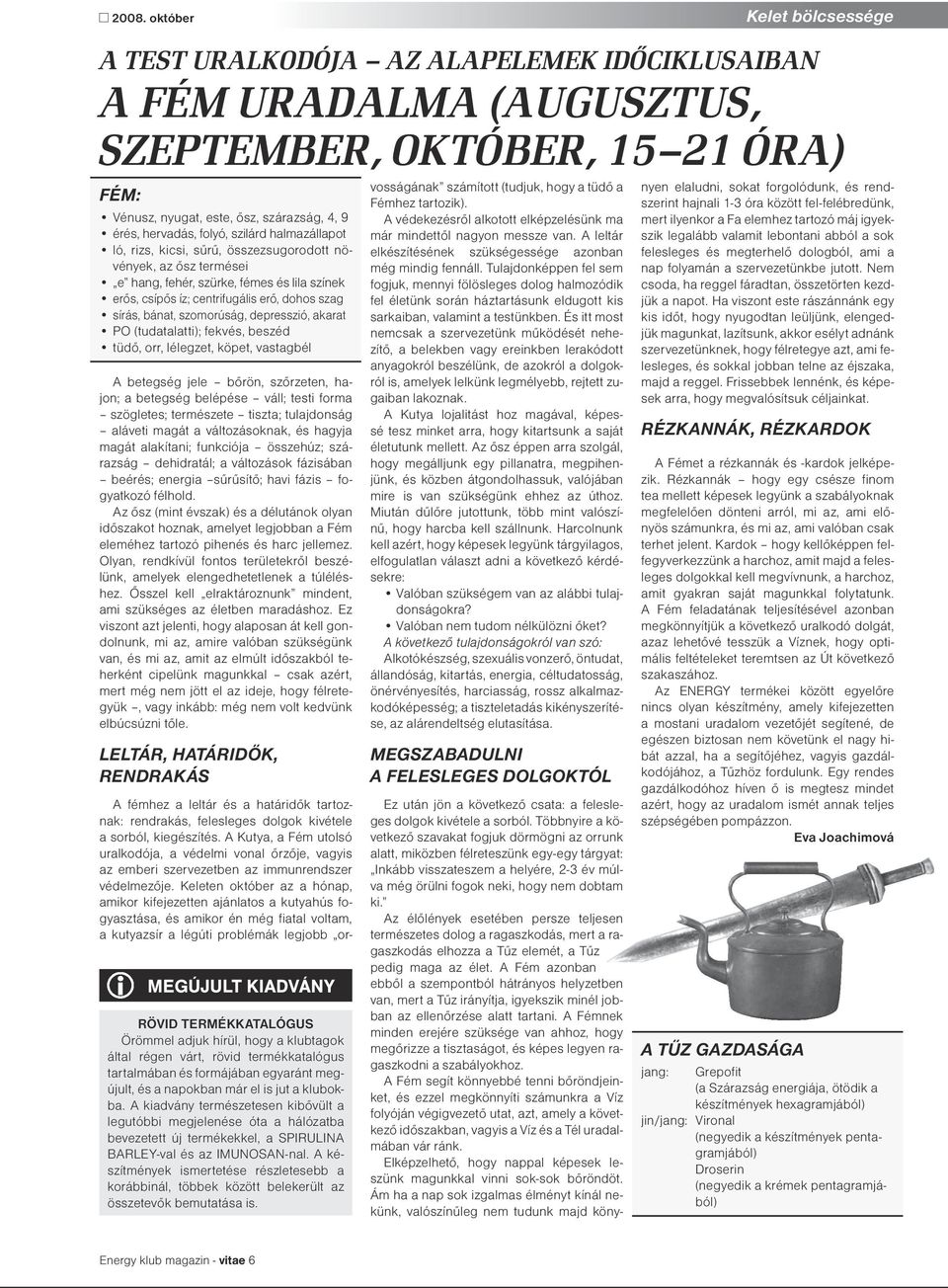 sírás, bánat, szomorúság, depresszió, akarat PO (tudatalatti); fekvés, beszéd tüdő, orr, lélegzet, köpet, vastagbél A betegség jele bőrön, szőrzeten, hajon; a betegség belépése váll; testi forma
