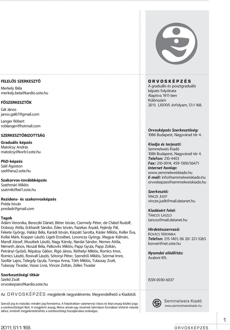 com Tagok Ádám Veronika, Bereczki Dániel, Bitter István, Csermely Péter, de Châtel Rudolf, Dobozy Attila, Eckhardt Sándor, Édes István, Fazekas Árpád, Fejérdy Pál, Fekete György, Halász Béla, Karádi