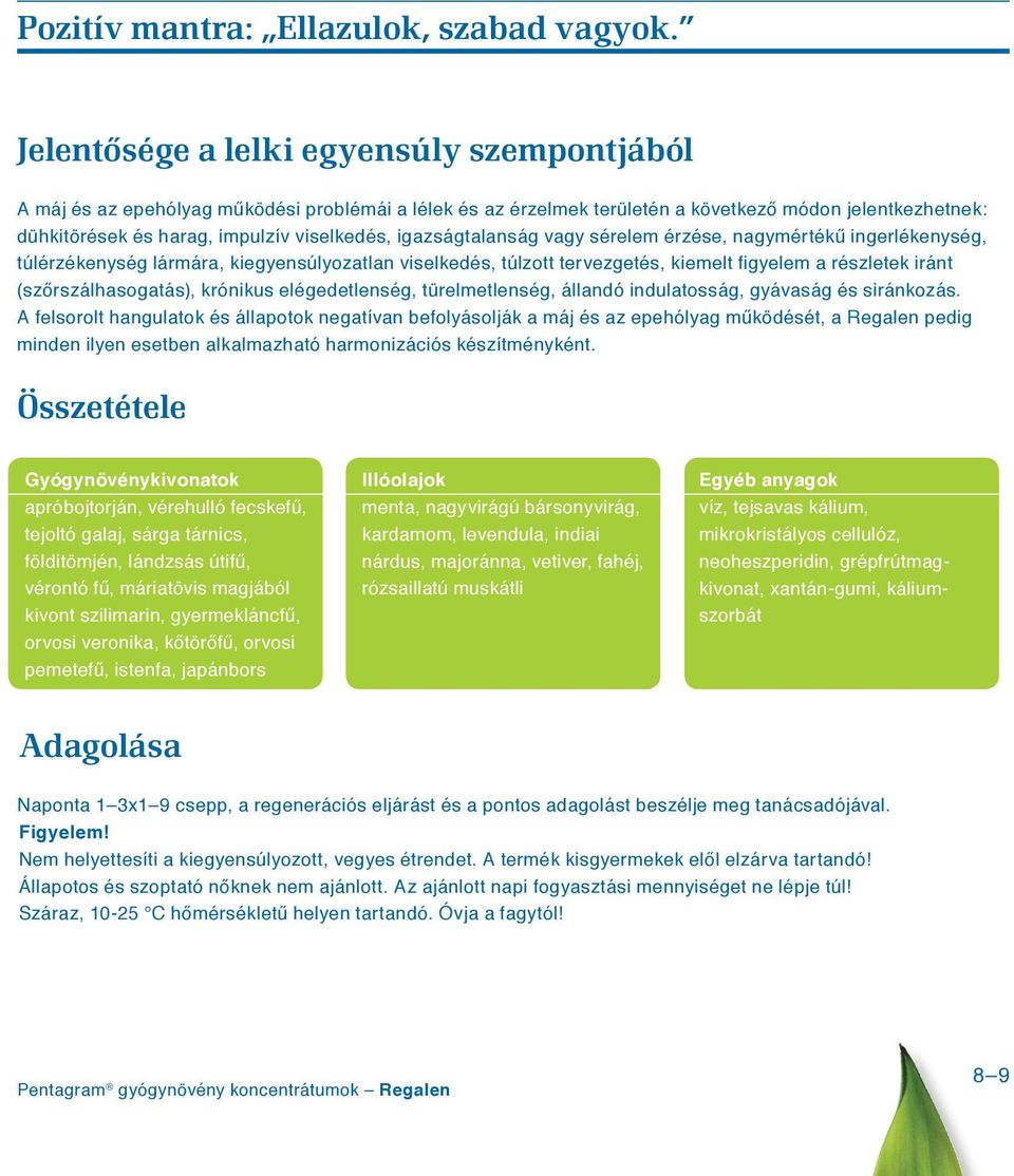 igazságtalanság vagy sérelem érzése, nagymértékű ingerlékenység, túlérzékenység lármára, kiegyensúlyozatlan viselkedés, túlzott tervezgetés, kiemelt figyelem a részletek iránt (szőrszálhasogatás),