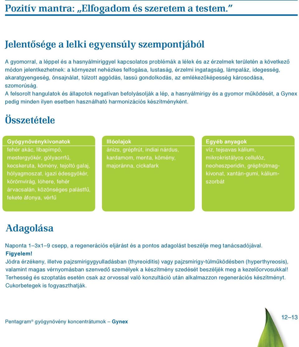 felfogása, lustaság, érzelmi ingatagság, lámpaláz, idegesség, akaratgyengeség, önsajnálat, túlzott aggódás, lassú gondolkodás, az emlékezőképesség károsodása, szomorúság.