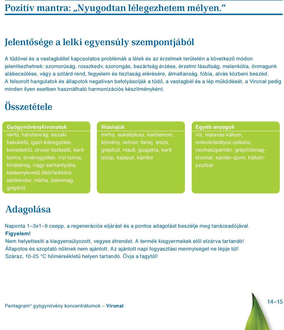 bezártság érzése, érzelmi fásultság, melankólia, önmagunk alábecsülése, vágy a szilárd rend, fegyelem és tisztaság elérésére, álmatlanság, fóbia, alvás közbeni beszéd.