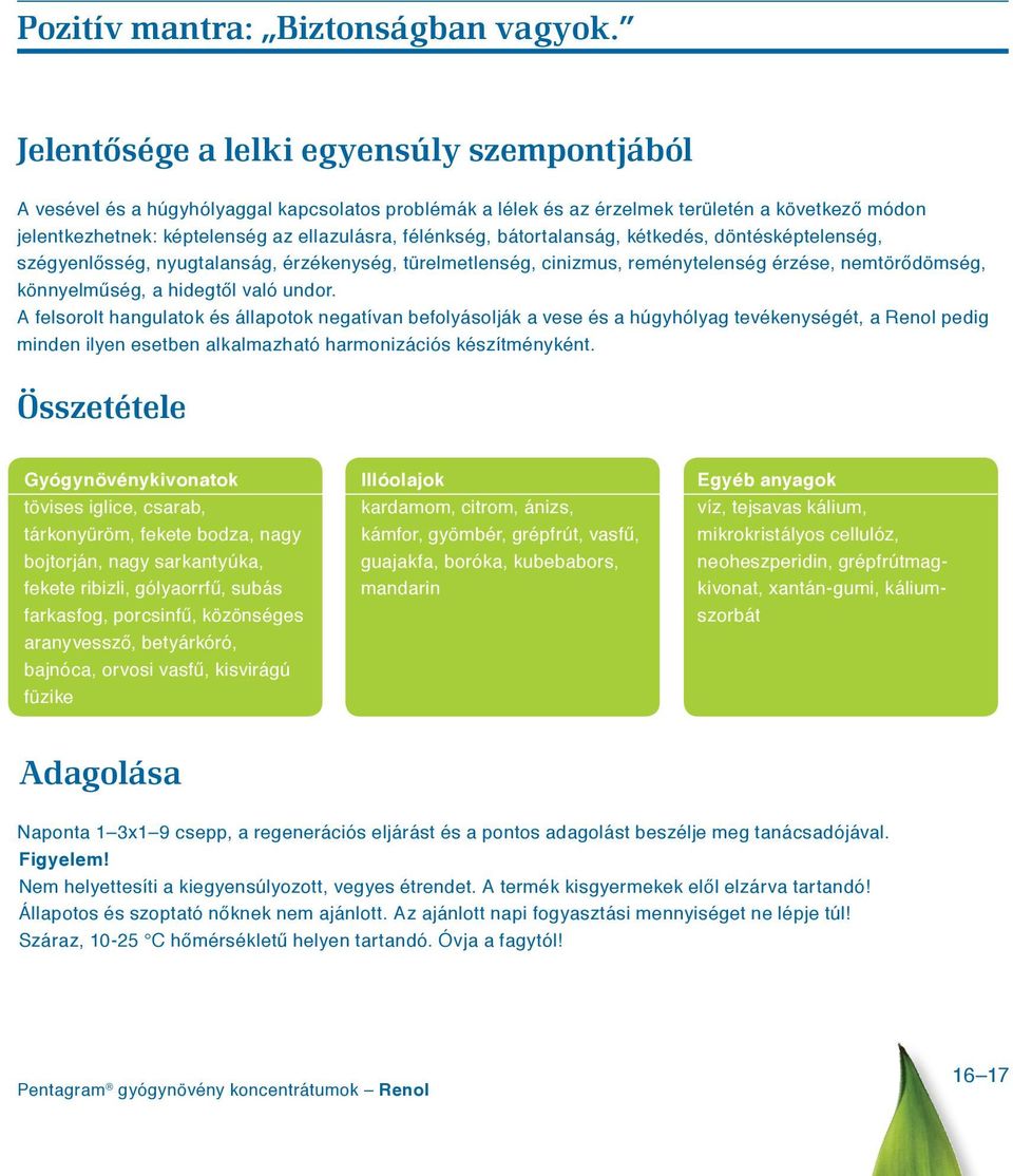 félénkség, bátortalanság, kétkedés, döntésképtelenség, szégyenlősség, nyugtalanság, érzékenység, türelmetlenség, cinizmus, reménytelenség érzése, nemtörődömség, könnyelműség, a hidegtől való undor.