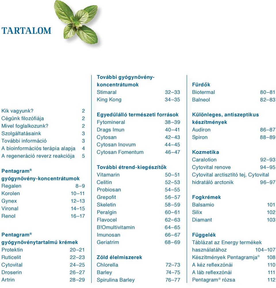 Renol 16 17 Pentagram gyógynövénytartalmú krémek Protektin 20 21 Ruticelit 22 23 Cytovital 24 25 Droserin 26 27 Artrin 28 29 További gyógynövénykoncentrátumok Stimaral 32 33 King Kong 34 35