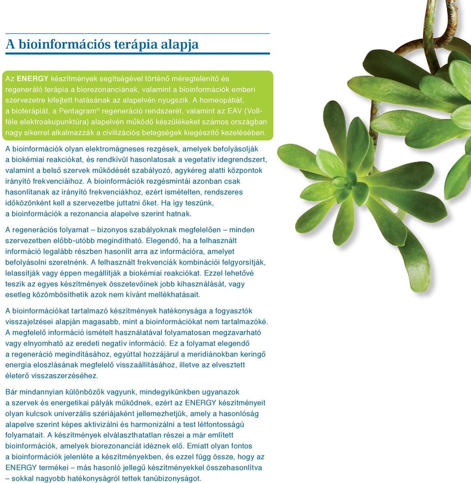 A homeopátiát, a bioterápiát, a Pentagram regeneráció rendszerét, valamint az EAV (Vollféle elektroakupunktúra) alapelvén működő készülékeket számos országban nagy sikerrel alkalmazzák a civilizációs