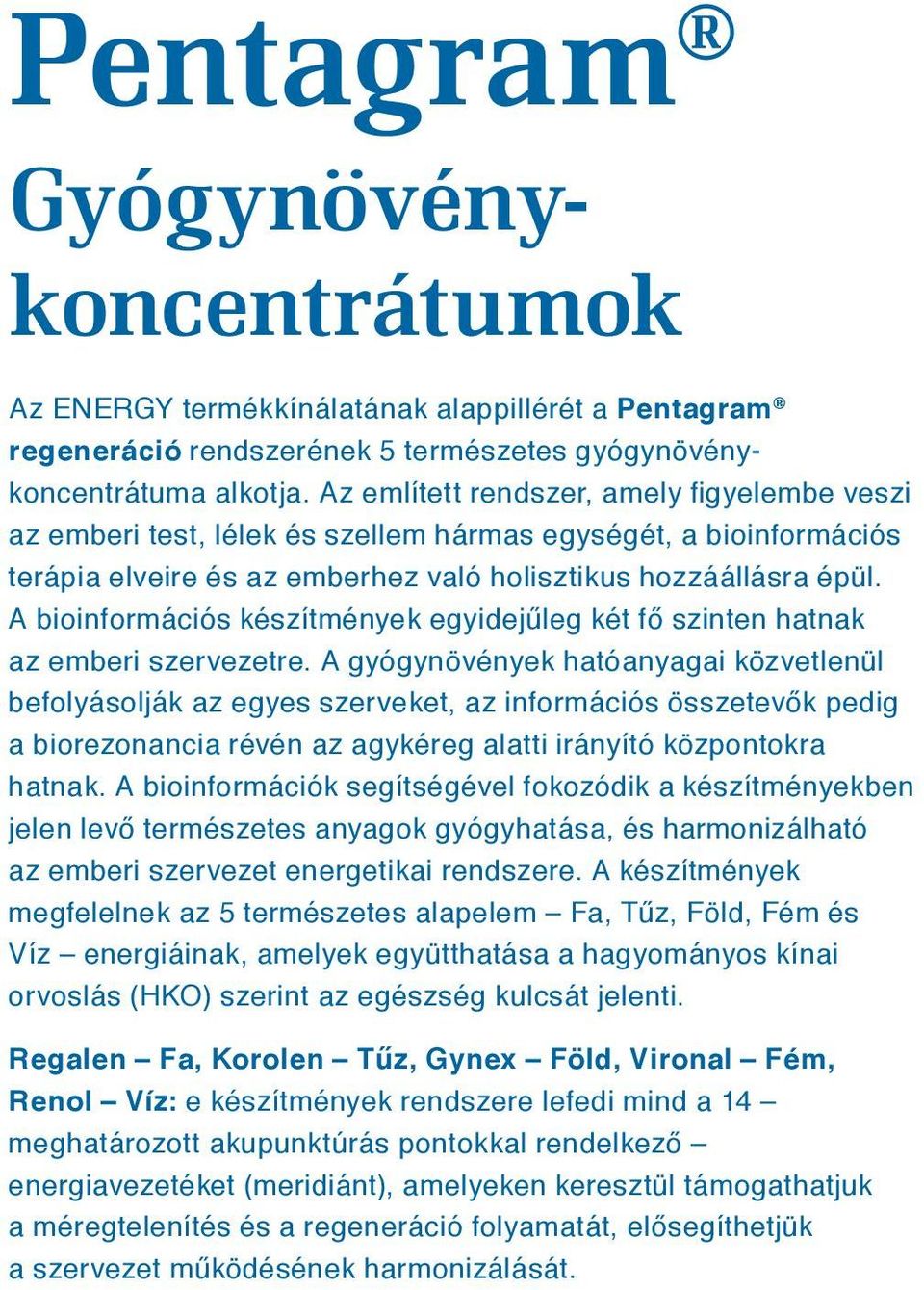 A bioinformációs készítmények egyidejűleg két fő szinten hatnak az emberi szervezetre.