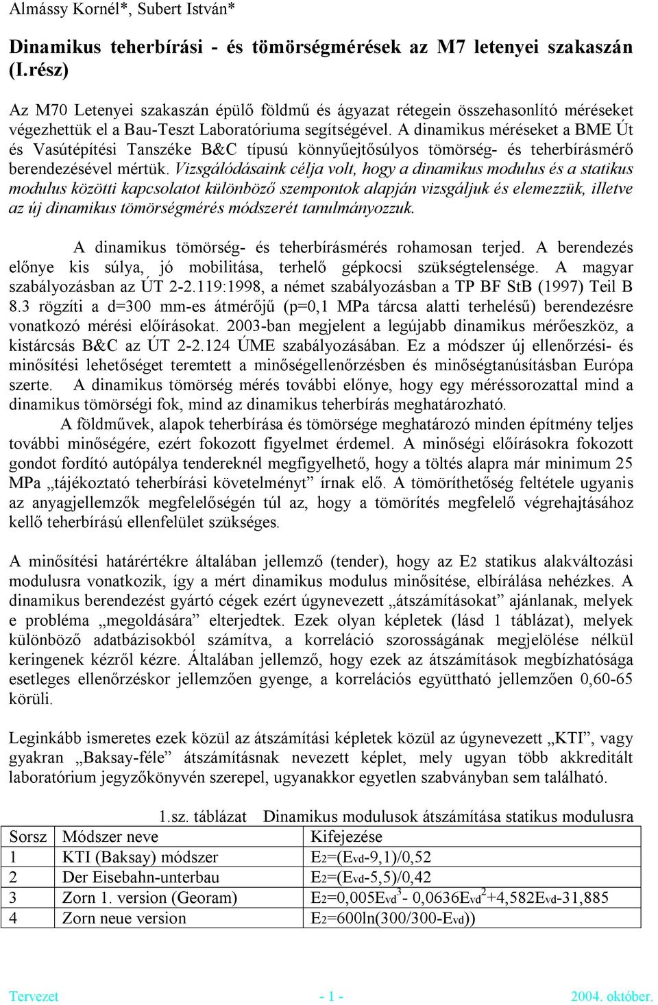 A dinamikus méréseket a BME Út és Vasútépítési Tanszéke B&C típusú könnyűejtősúlyos tömörség- és teherbírásmérő berendezésével mértük.