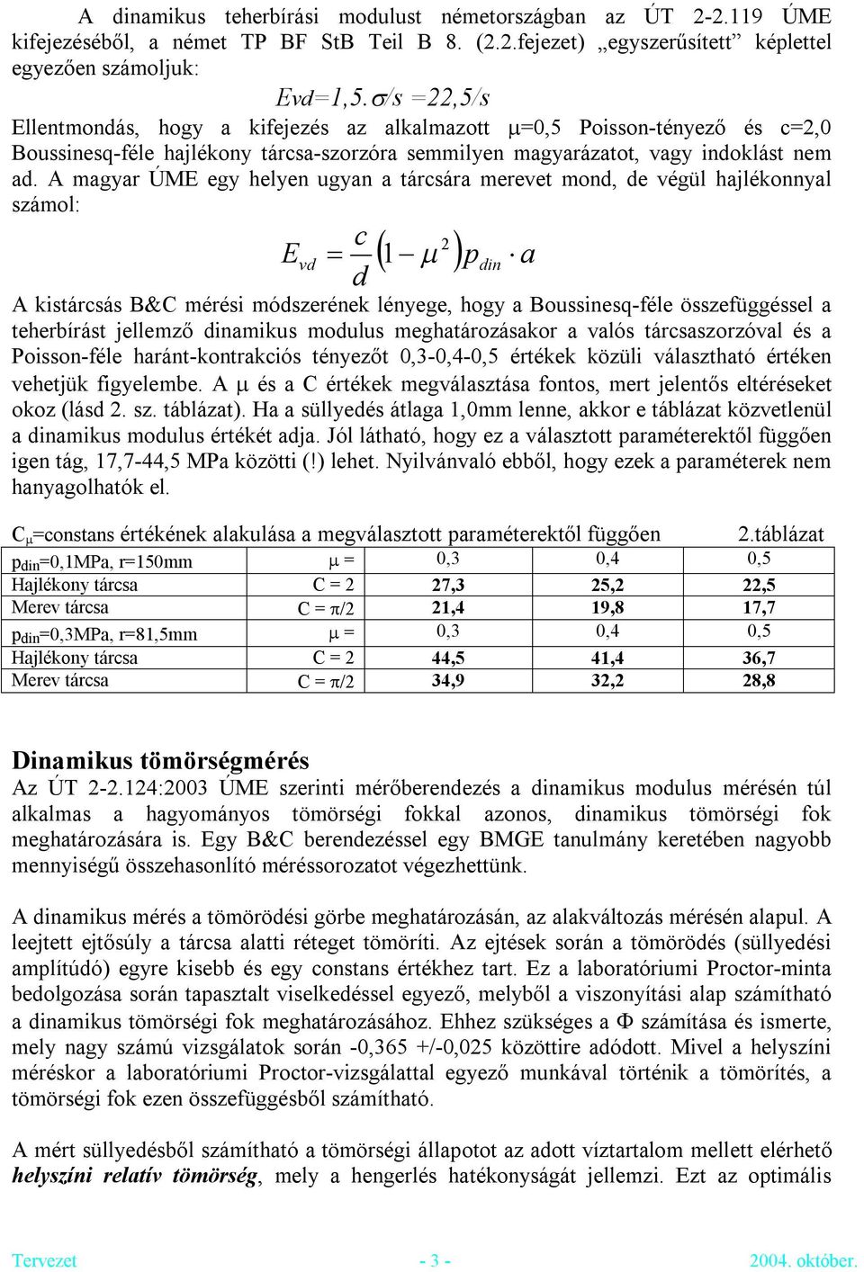 A magyar ÚME egy helyen ugyan a tárcsára merevet mond, de végül hajlékonnyal számol: E vd c d 2 1 p a A kistárcsás B&C mérési módszerének lényege, hogy a Boussinesq-féle összefüggéssel a teherbírást