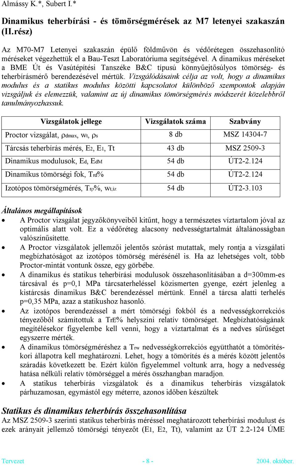 A dinamikus méréseket a BME Út és Vasútépítési Tanszéke B&C típusú könnyűejtősúlyos tömörség- és teherbírásmérő berendezésével mértük.