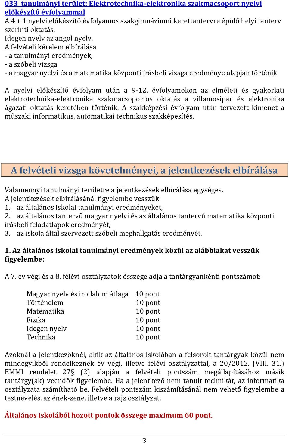 A felvételi kérelem elbírálása - a tanulmányi eredmények, - a szóbeli vizsga - a magyar nyelvi és a matematika központi írásbeli vizsga eredménye alapján történik A nyelvi előkészítő évfolyam után a