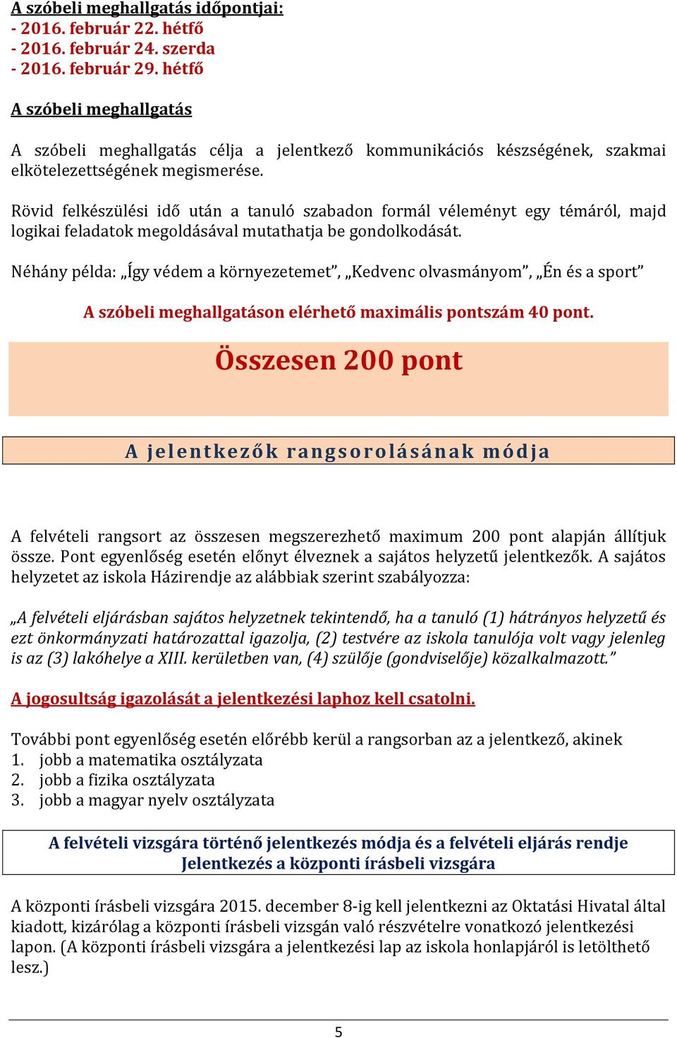 Rövid felkészülési idő után a tanuló szabadon formál véleményt egy témáról, majd logikai feladatok megoldásával mutathatja be gondolkodását.