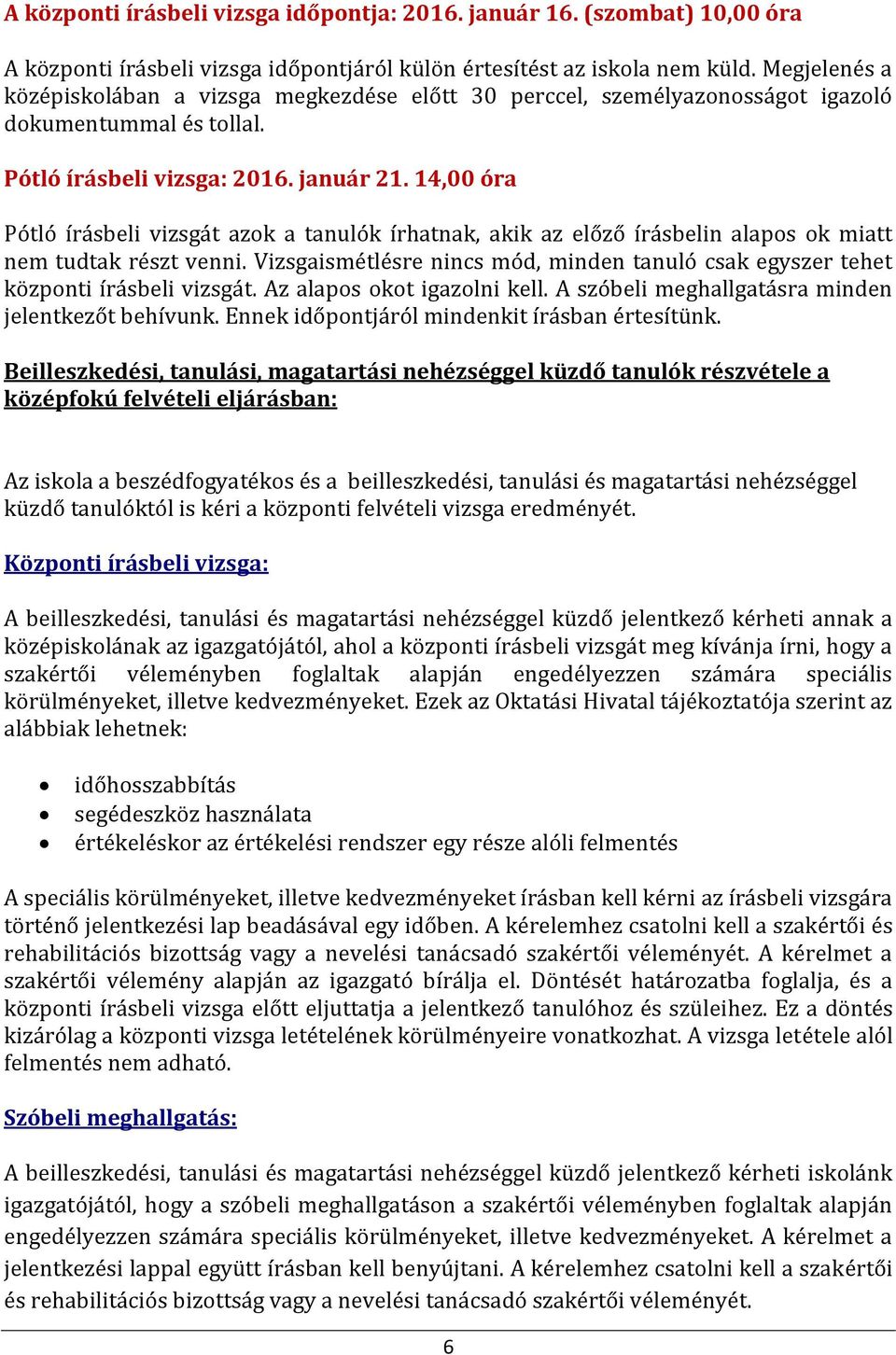 14,00 óra Pótló írásbeli vizsgát azok a tanulók írhatnak, akik az előző írásbelin alapos ok miatt nem tudtak részt venni.