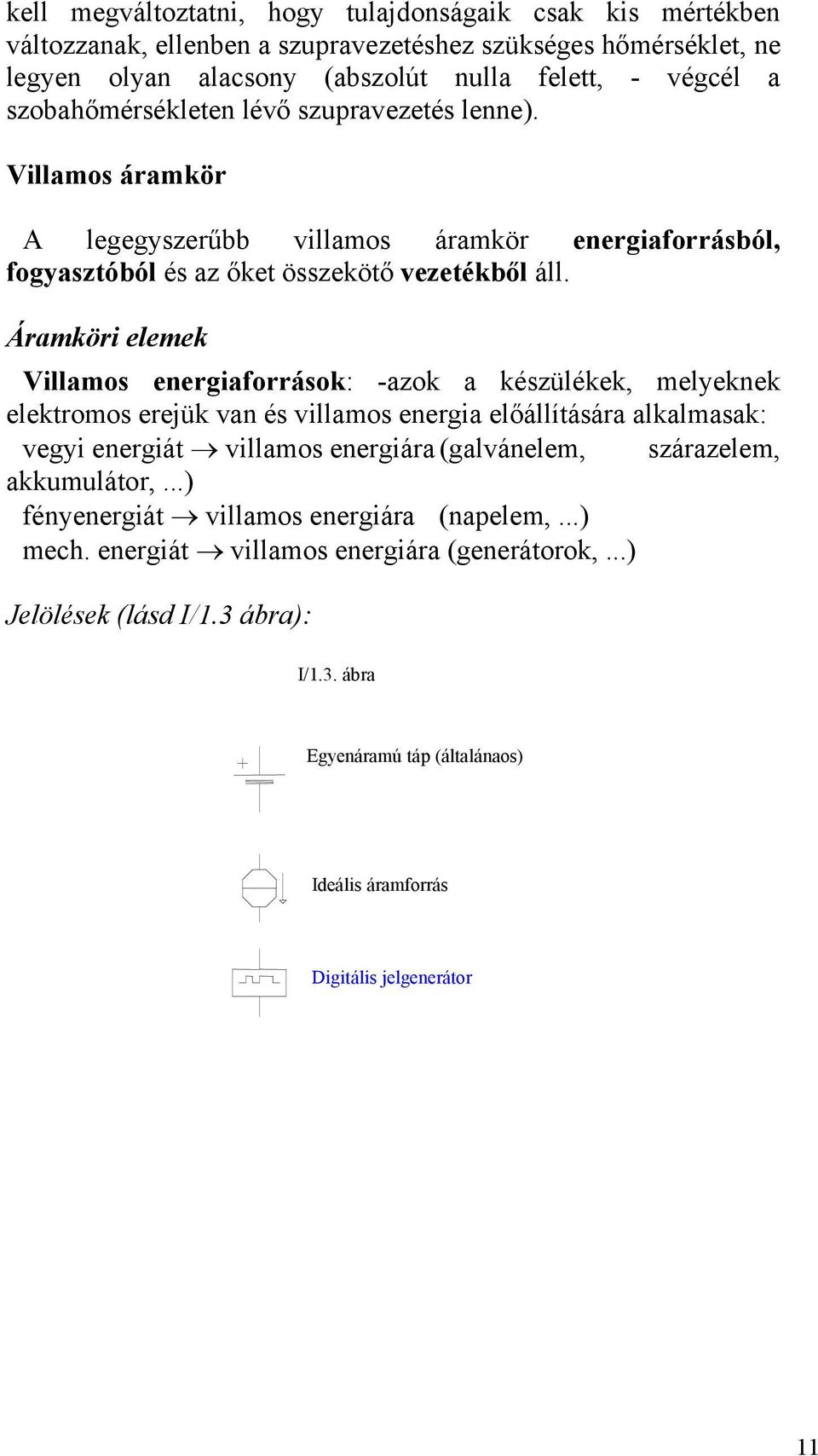 Áramköri elemek Villamos energiaforrások: -azok a készülékek, melyeknek elektromos erejük van és villamos energia előállítására alkalmasak: vegyi energiát villamos energiára (galvánelem,