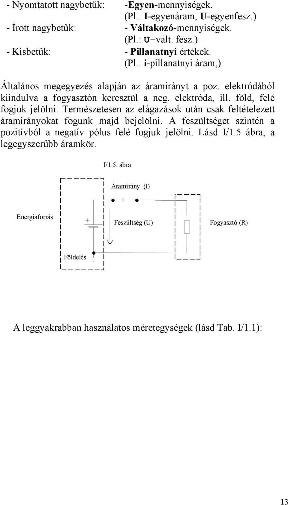 elektróda, ill. föld, felé fogjuk jelölni. Természetesen az elágazások után csak feltételezett áramirányokat fogunk majd bejelölni.