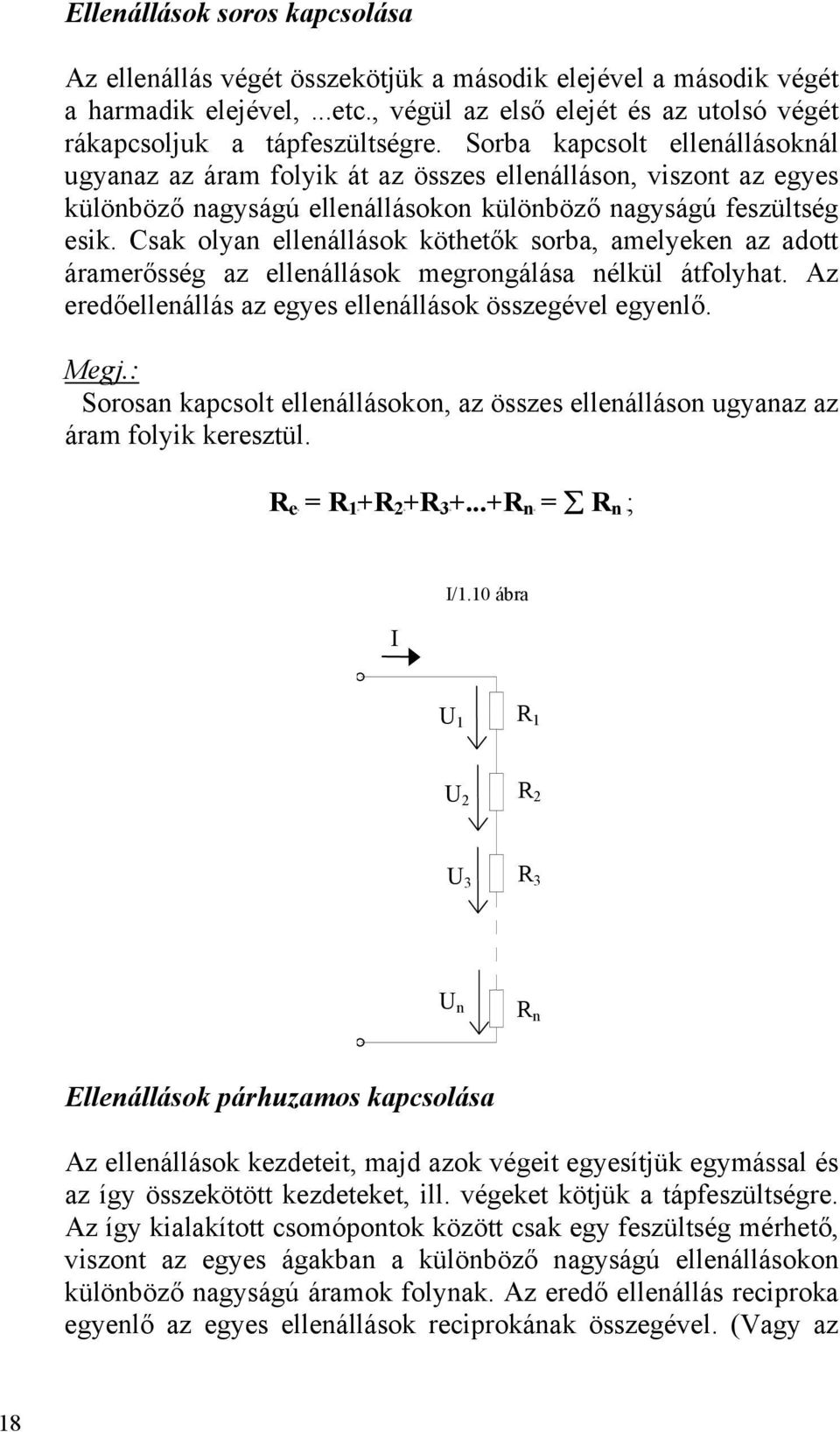 Sorba kapcsolt ellenállásoknál ugyanaz az áram folyik át az összes ellenálláson, viszont az egyes különböző nagyságú ellenállásokon különböző nagyságú feszültség esik.
