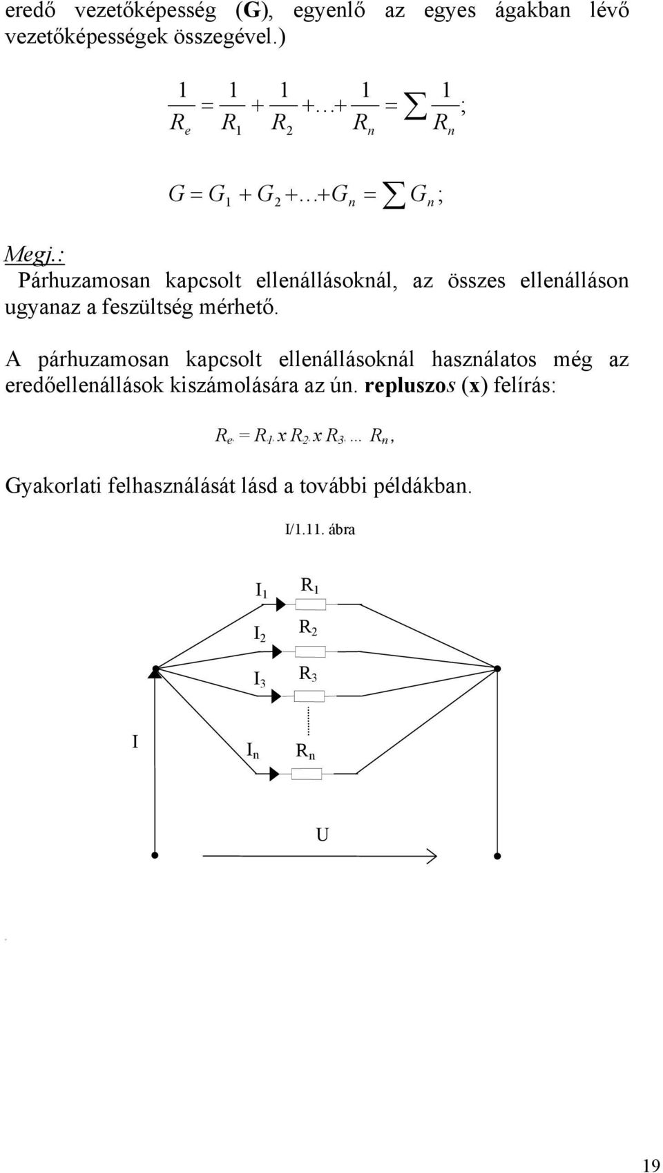 : Párhuzamosan kapcsolt ellenállásoknál, az összes ellenálláson ugyanaz a feszültség mérhető.